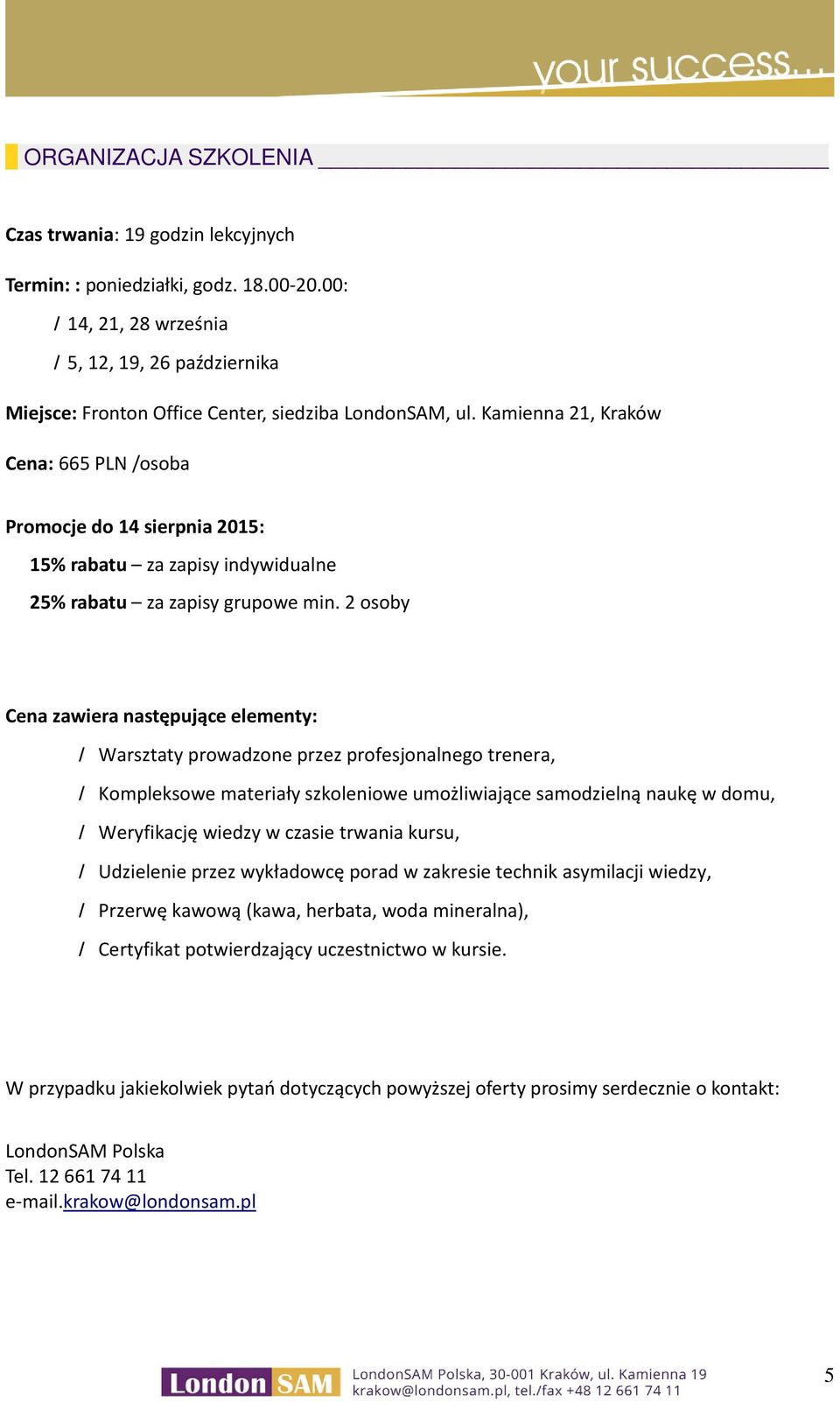 Kamienna 21, Kraków Cena: 665 PLN /osoba Promocje do 14 sierpnia 2015: 15% rabatu za zapisy indywidualne 25% rabatu za zapisy grupowe min.