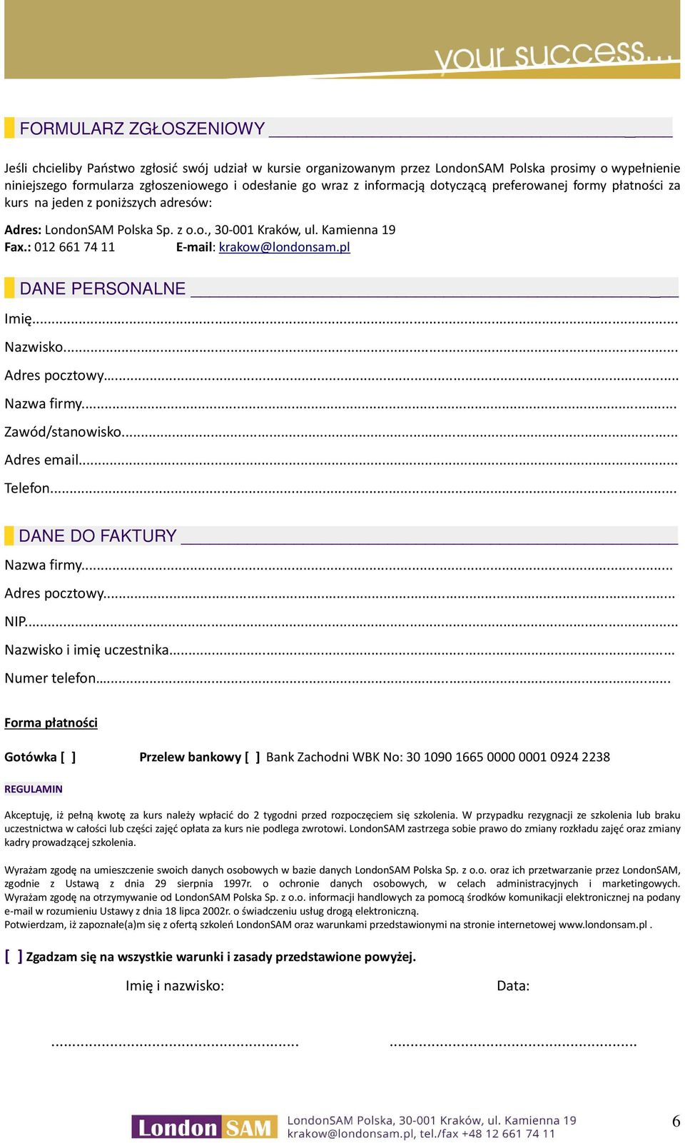 : 012 661 74 11 E-mail: krakow@londonsam.pl DANE PERSONALNE Imię... Nazwisko... Adres pocztowy... Nazwa firmy... Zawód/stanowisko... Adres email... Telefon... DANE DO FAKTURY Nazwa firmy.