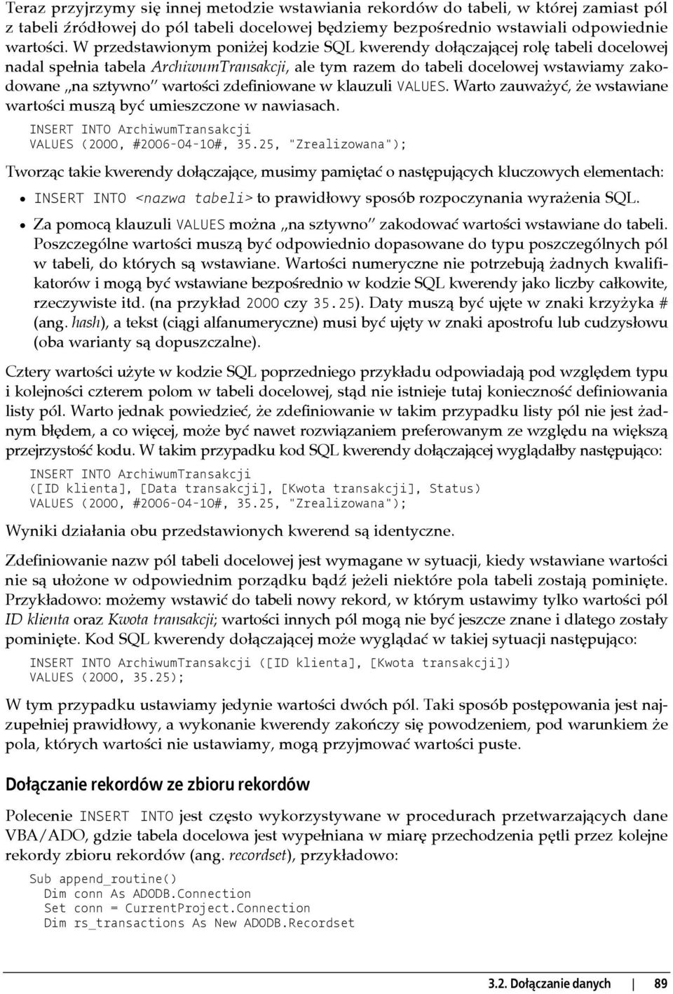 zdefiniowane w klauzuli VALUES. Warto zauważyć, że wstawiane wartości muszą być umieszczone w nawiasach. INSERT INTO ArchiwumTransakcji VALUES (2000, #2006-04-10#, 35.