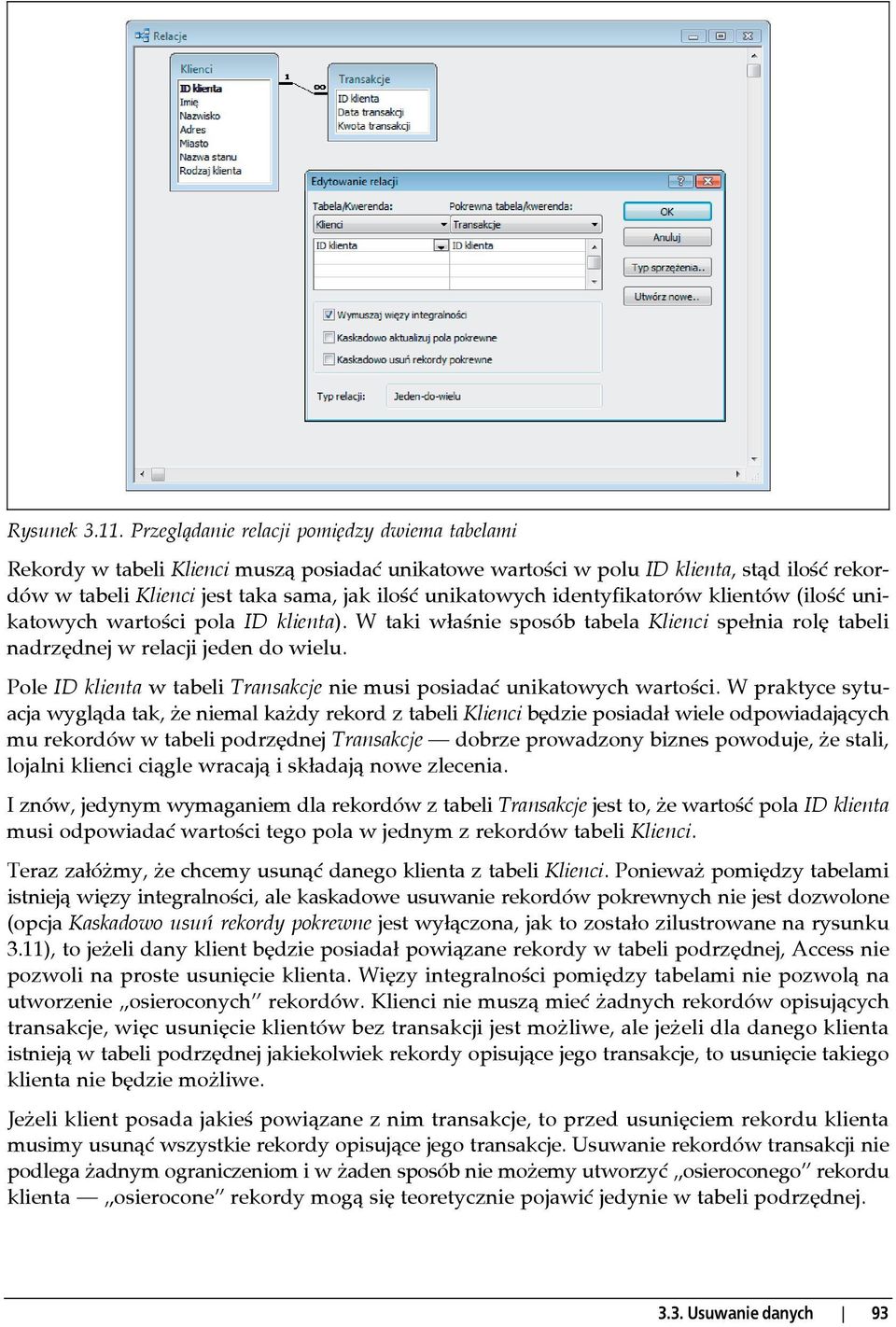 identyfikatorów klientów (ilość unikatowych wartości pola ID klienta). W taki właśnie sposób tabela Klienci spełnia rolę tabeli nadrzędnej w relacji jeden do wielu.