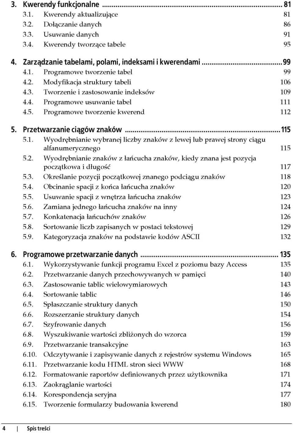5. Programowe tworzenie kwerend 112 5. Przetwarzanie ciągów znaków...115 5.1. Wyodrębnianie wybranej liczby znaków z lewej lub prawej strony ciągu alfanumerycznego 115 5.2. Wyodrębnianie znaków z łańcucha znaków, kiedy znana jest pozycja początkowa i długość 117 5.