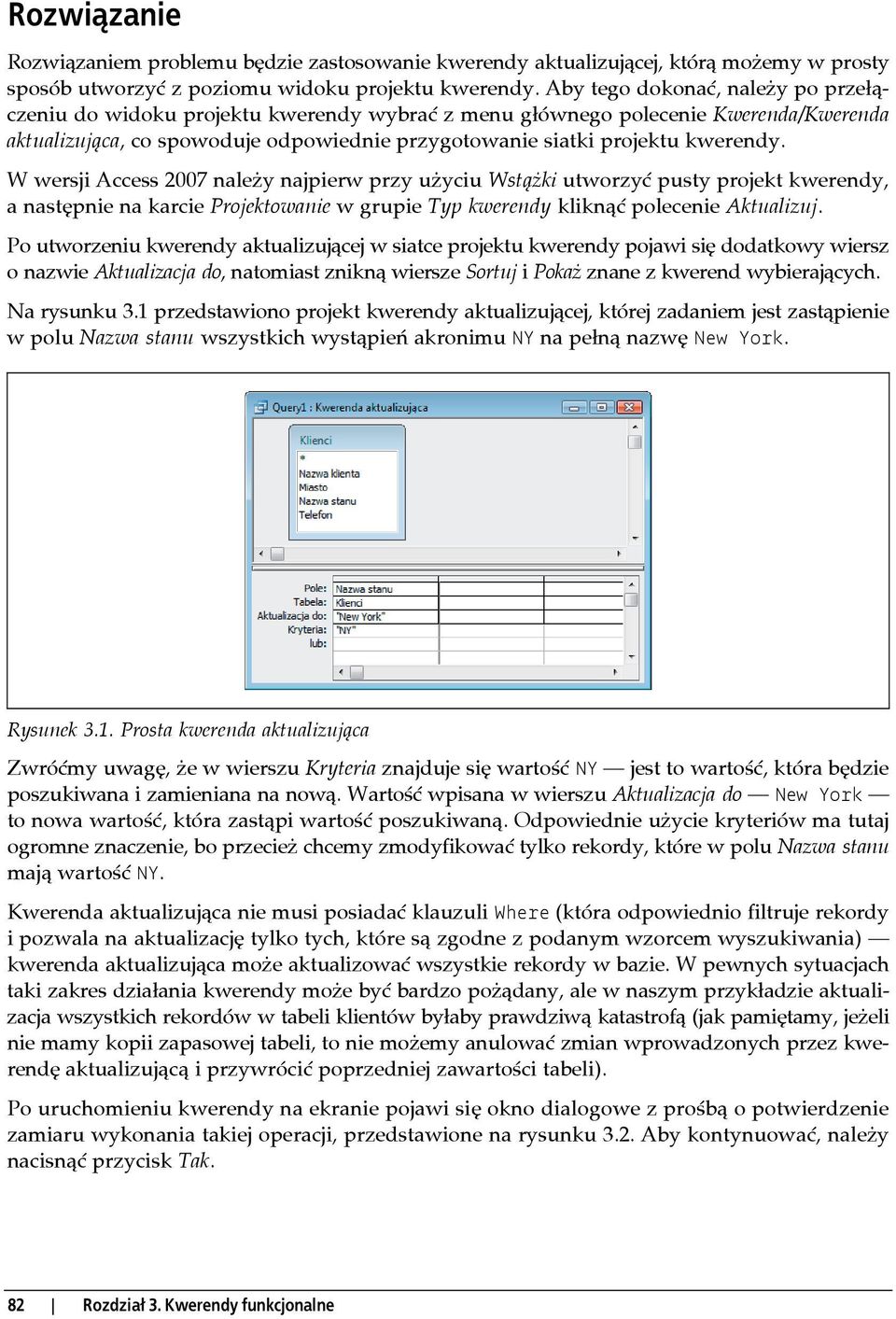 W wersji Access 2007 należy najpierw przy użyciu Wstążki utworzyć pusty projekt kwerendy, a następnie na karcie Projektowanie w grupie Typ kwerendy kliknąć polecenie Aktualizuj.