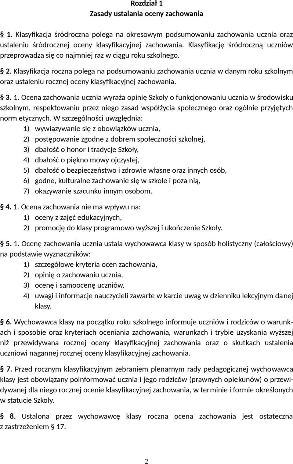 Klasyfikacja roczna polega na podsumowaniu zachowania ucznia w danym roku szkolnym oraz ustaleniu rocznej oceny klasyfikacyjnej zachowania. 3. 1.