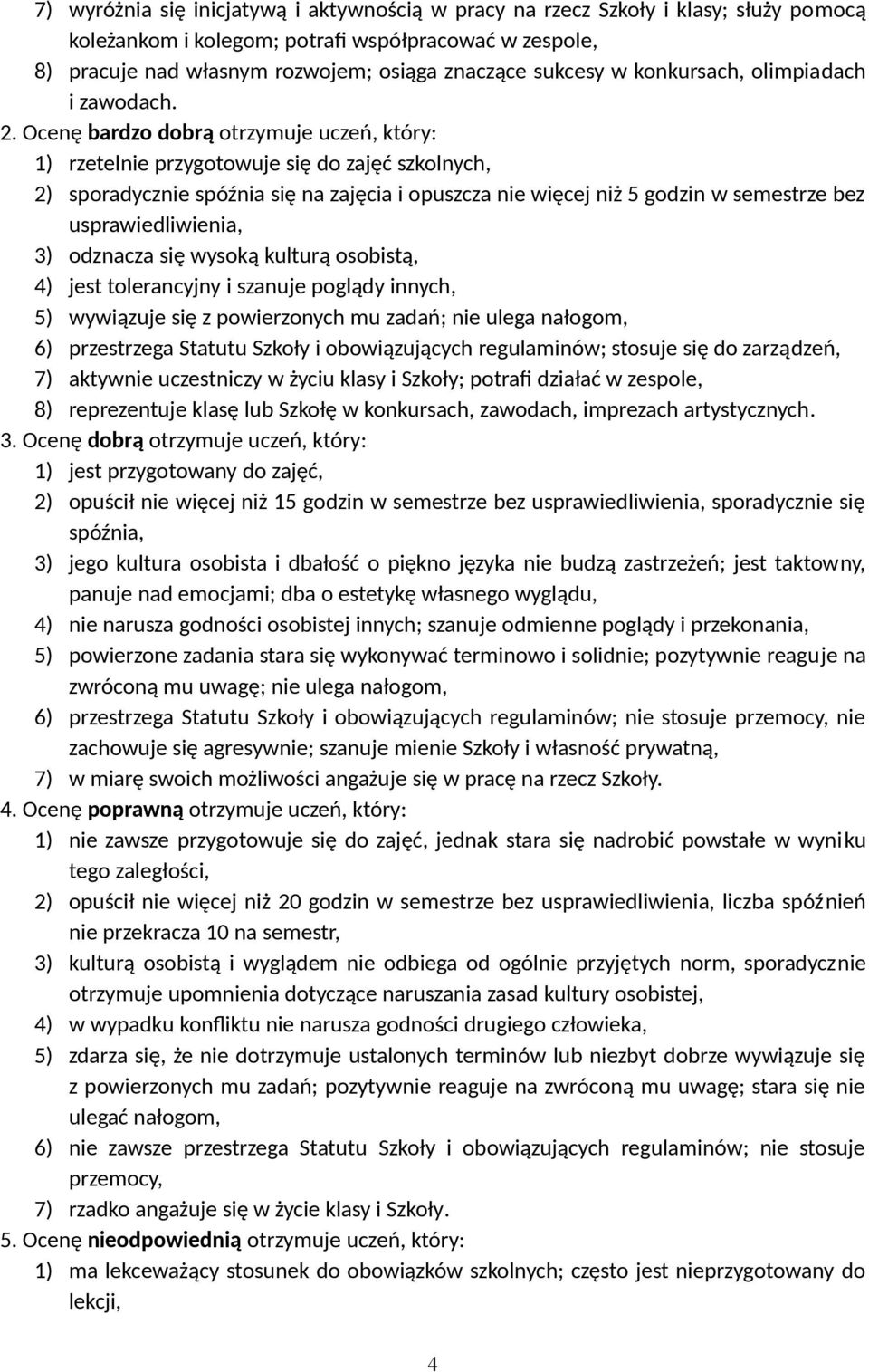 Ocenę bardzo dobrą otrzymuje uczeń, który: 1) rzetelnie przygotowuje się do zajęć szkolnych, 2) sporadycznie spóźnia się na zajęcia i opuszcza nie więcej niż 5 godzin w semestrze bez
