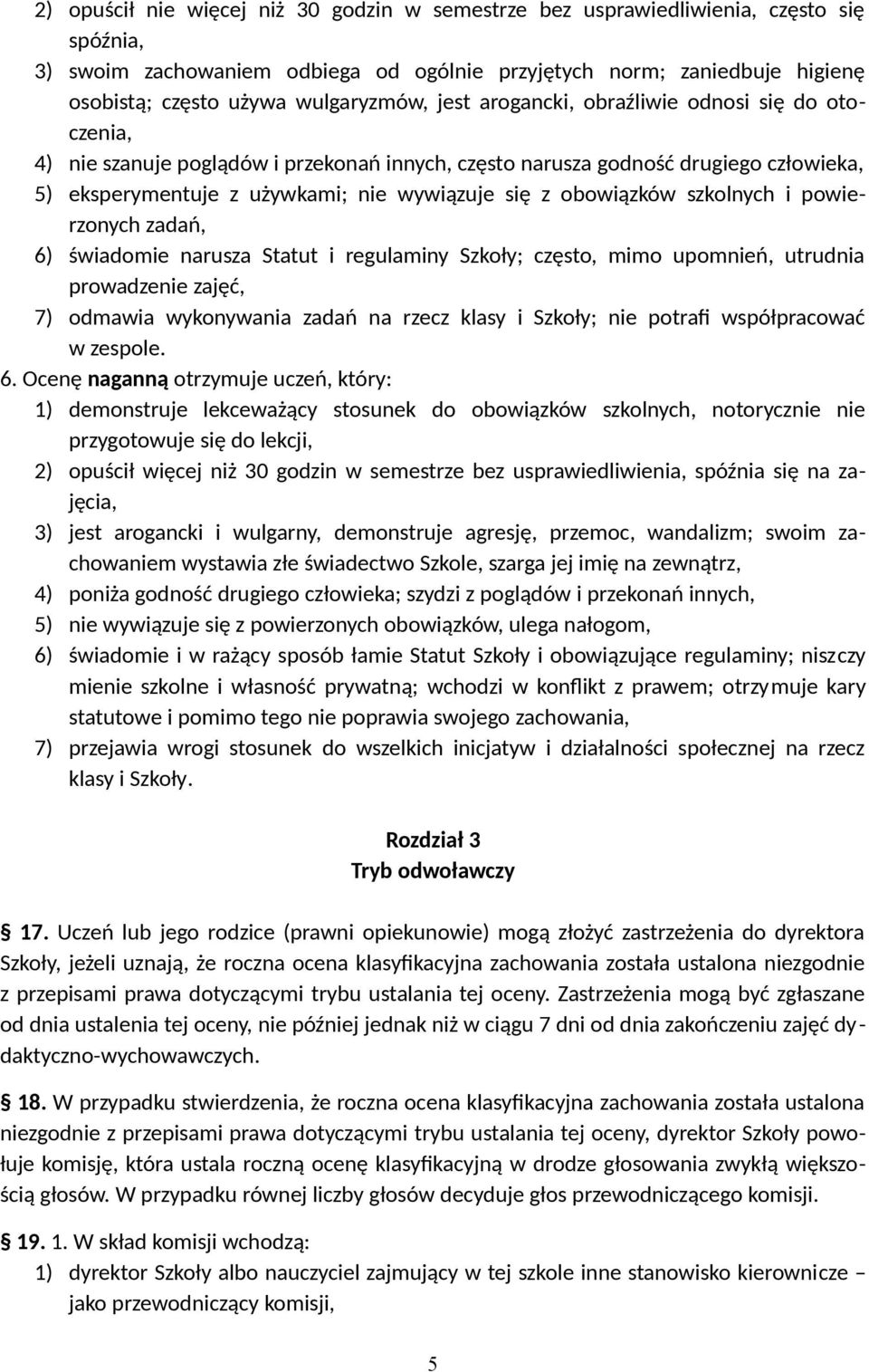 z obowiązków szkolnych i powierzonych zadań, 6) świadomie narusza Statut i regulaminy Szkoły; często, mimo upomnień, utrudnia prowadzenie zajęć, 7) odmawia wykonywania zadań na rzecz klasy i Szkoły;