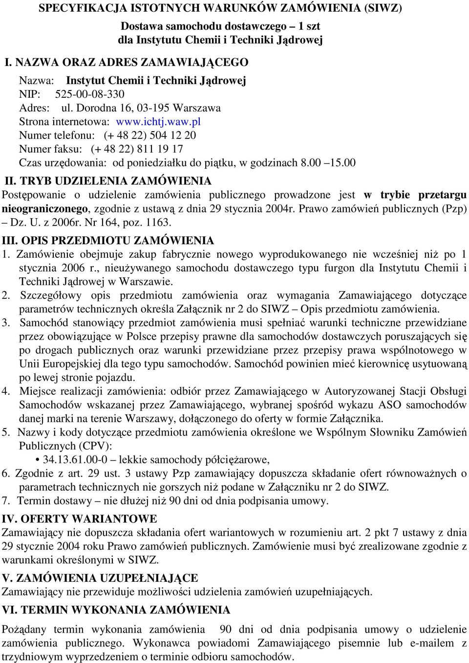 pl Numer telefonu: (+ 48 22) 504 12 20 Numer faksu: (+ 48 22) 811 19 17 Czas urzędowania: od poniedziałku do piątku, w godzinach 8.00 15.00 II.