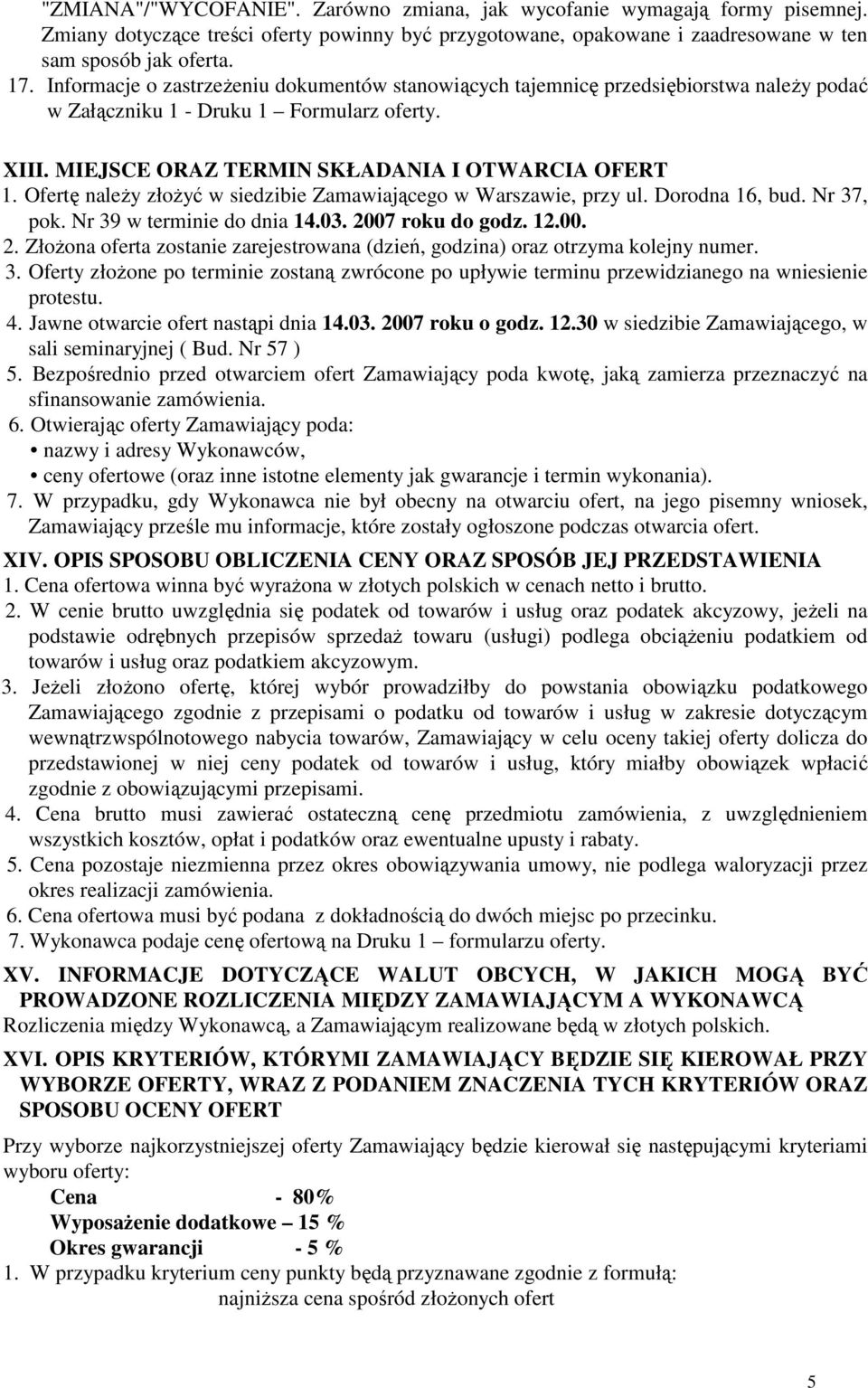 Ofertę naleŝy złoŝyć w siedzibie Zamawiającego w Warszawie, przy ul. Dorodna 16, bud. Nr 37, pok. Nr 39 w terminie do dnia 14.03. 20