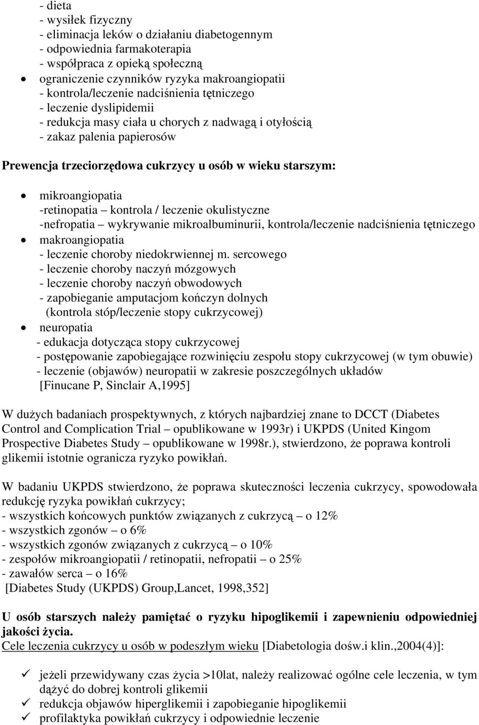 mikroangiopatia -retinopatia kontrola / leczenie okulistyczne -nefropatia wykrywanie mikroalbuminurii, kontrola/leczenie nadciśnienia tętniczego makroangiopatia - leczenie choroby niedokrwiennej m.