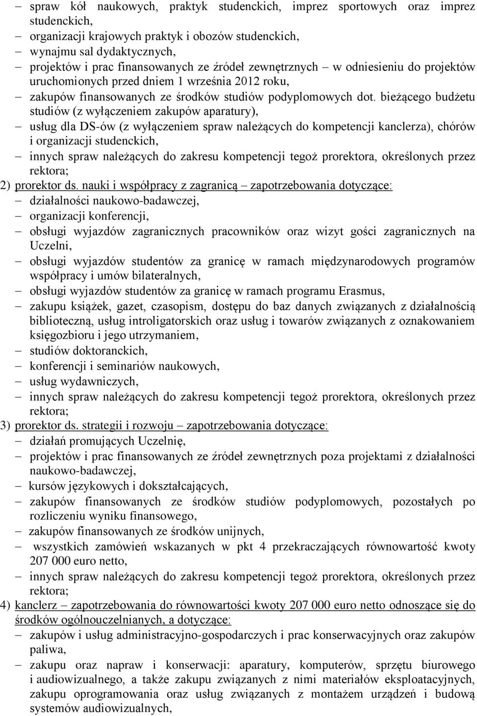 bieżącego budżetu studiów (z wyłączeniem zakupów aparatury), usług dla DS-ów (z wyłączeniem spraw należących do kompetencji kanclerza), chórów i organizacji studenckich, innych spraw należących do