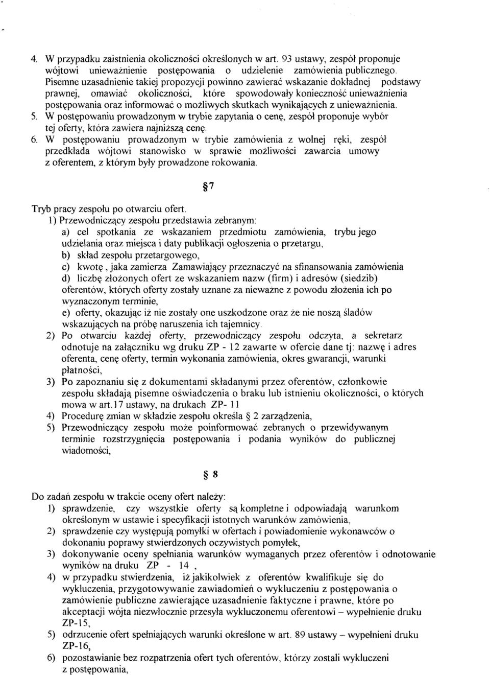 możliwych skutkach wynikających z unieważnienia. 5. W postępowaniu prowadzonym w trybie zapytania o cenę, zespół proponuje wybór tej oferty, która zawiera najniższą cenę. 6.