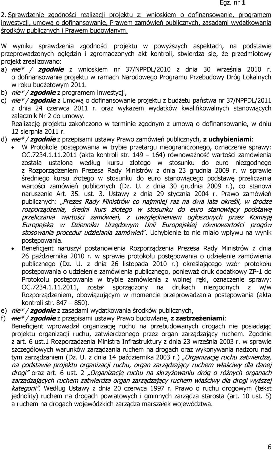 W wyniku sprawdzenia zgodności projektu w powyższych aspektach, na podstawie przeprowadzonych oględzin i zgromadzonych akt kontroli, stwierdza się, że przedmiotowy projekt zrealizowano: a) nie* /