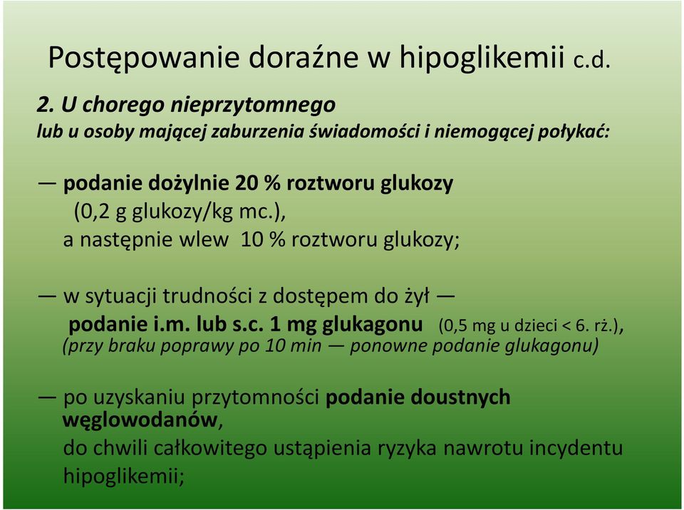 (0,2 g glukozy/kg mc.), a następnie wlew 10 % roztworu glukozy; w sytuacji trudności z dostępem do żył podanie i.m. lub s.c. 1 mg glukagonu (0,5 mg u dzieci < 6.