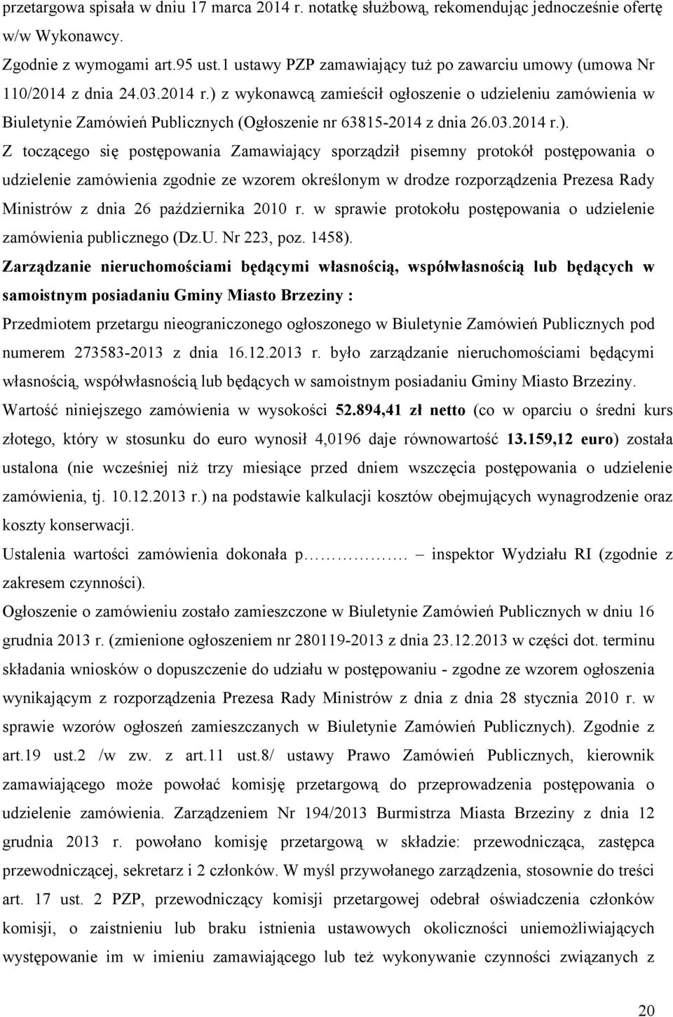 ) z wykonawcą zamieścił ogłoszenie o udzieleniu zamówienia w Biuletynie Zamówień Publicznych (Ogłoszenie nr 63815-2014 z dnia 26.03.2014 r.). Z toczącego się postępowania Zamawiający sporządził