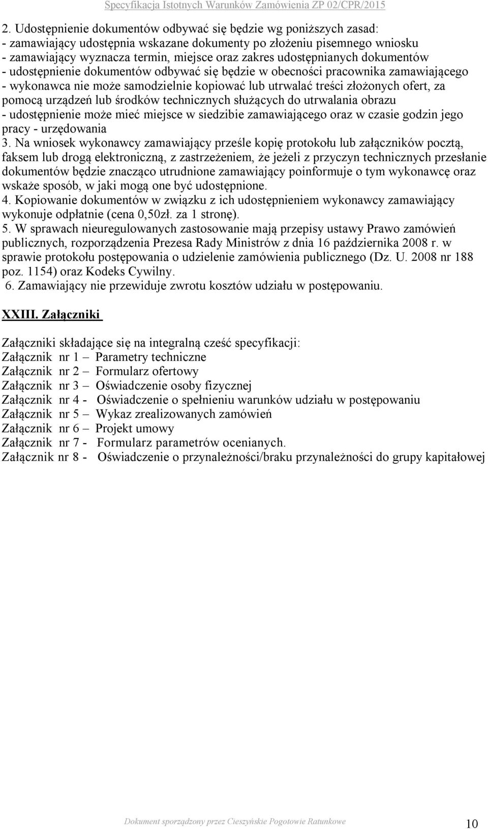 urządzeń lub środków technicznych służących do utrwalania obrazu - udostępnienie może mieć miejsce w siedzibie zamawiającego oraz w czasie godzin jego pracy - urzędowania 3.