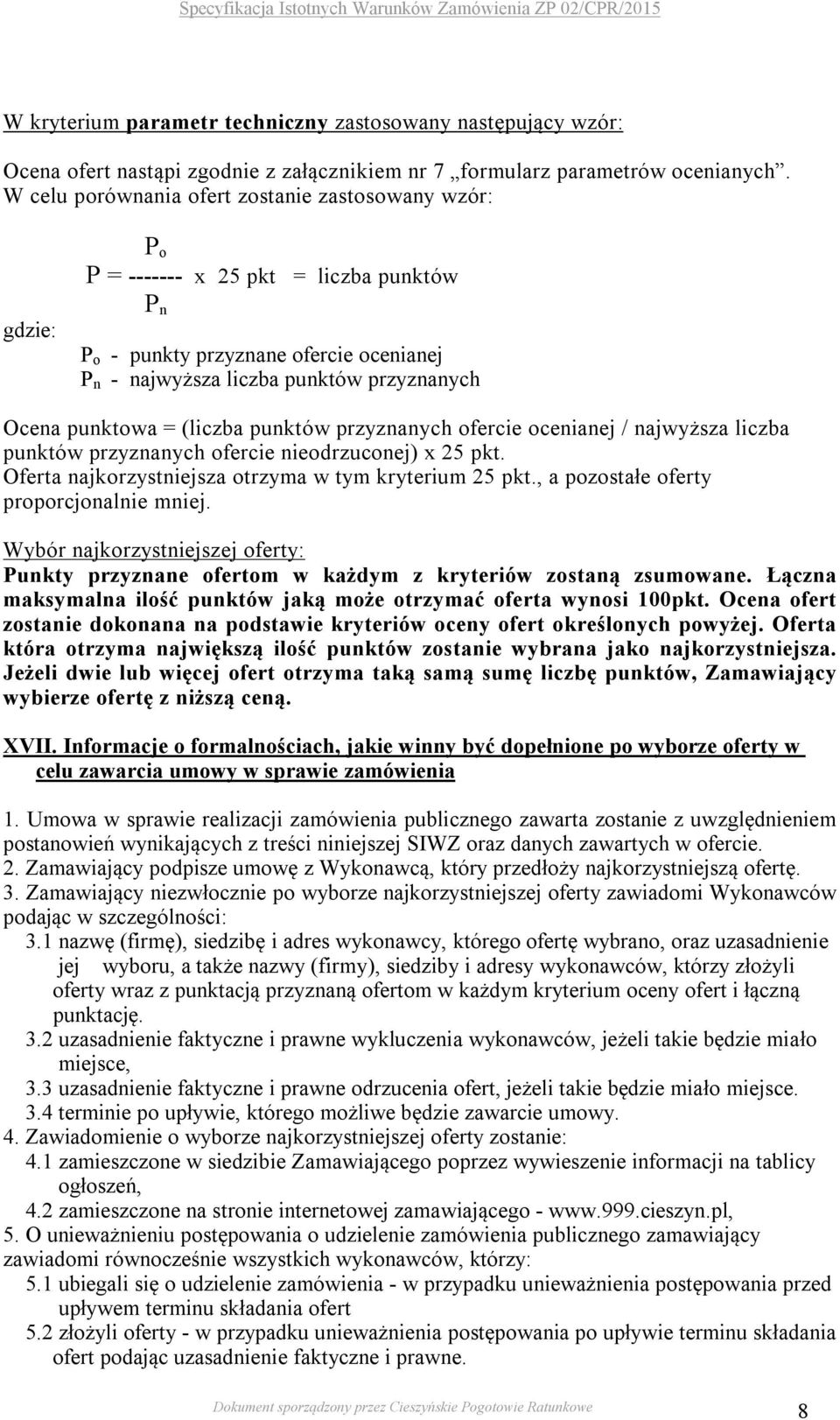 punktowa = (liczba punktów przyznanych ofercie ocenianej / najwyższa liczba punktów przyznanych ofercie nieodrzuconej) x 25 pkt. Oferta najkorzystniejsza otrzyma w tym kryterium 25 pkt.