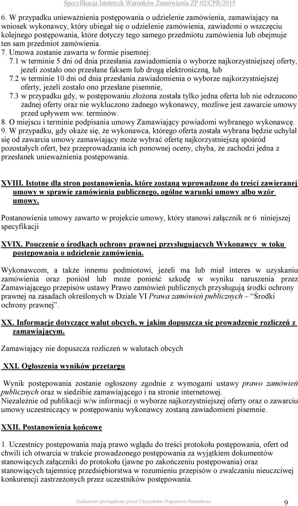 1 w terminie 5 dni od dnia przesłania zawiadomienia o wyborze najkorzystniejszej oferty, jeżeli zostało ono przesłane faksem lub drogą elektroniczną, lub 7.