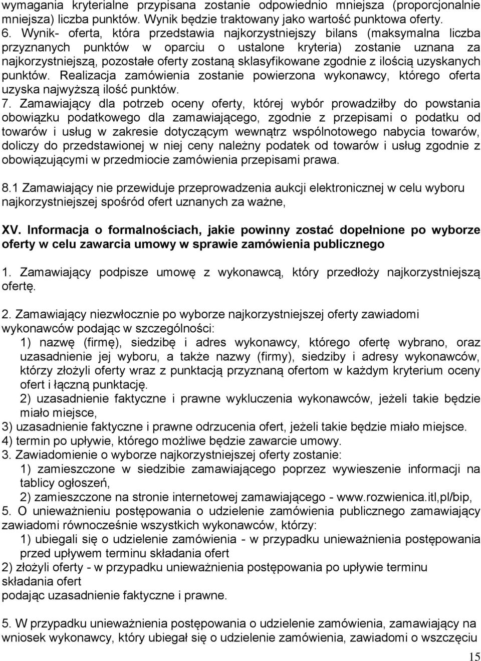 sklasyfikowane zgodnie z ilością uzyskanych punktów. Realizacja zamówienia zostanie powierzona wykonawcy, którego oferta uzyska najwyższą ilość punktów. 7.