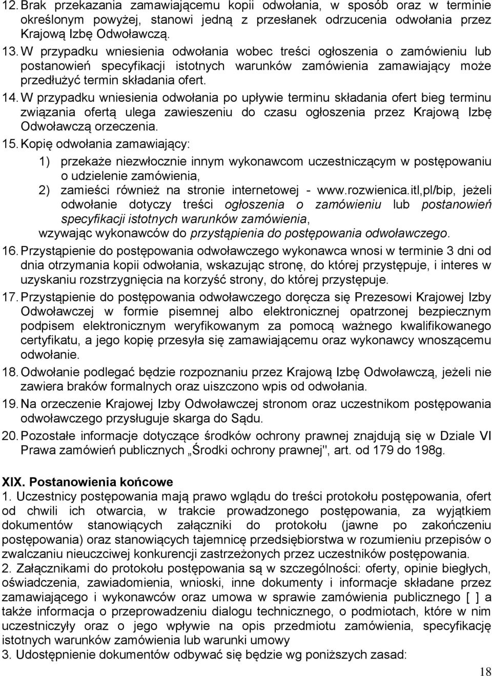 W przypadku wniesienia odwołania po upływie terminu składania ofert bieg terminu związania ofertą ulega zawieszeniu do czasu ogłoszenia przez Krajową Izbę Odwoławczą orzeczenia. 15.