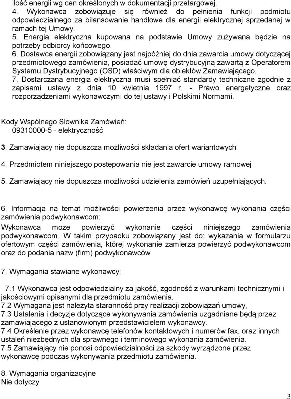 Energia elektryczna kupowana na podstawie Umowy zużywana będzie na potrzeby odbiorcy końcowego. 6.