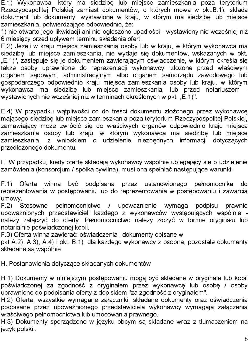 zamieszkania, potwierdzające odpowiednio, że: 1) nie otwarto jego likwidacji ani nie ogłoszono upadłości - wystawiony nie wcześniej niż 6 miesięcy przed upływem terminu składania ofert. E.