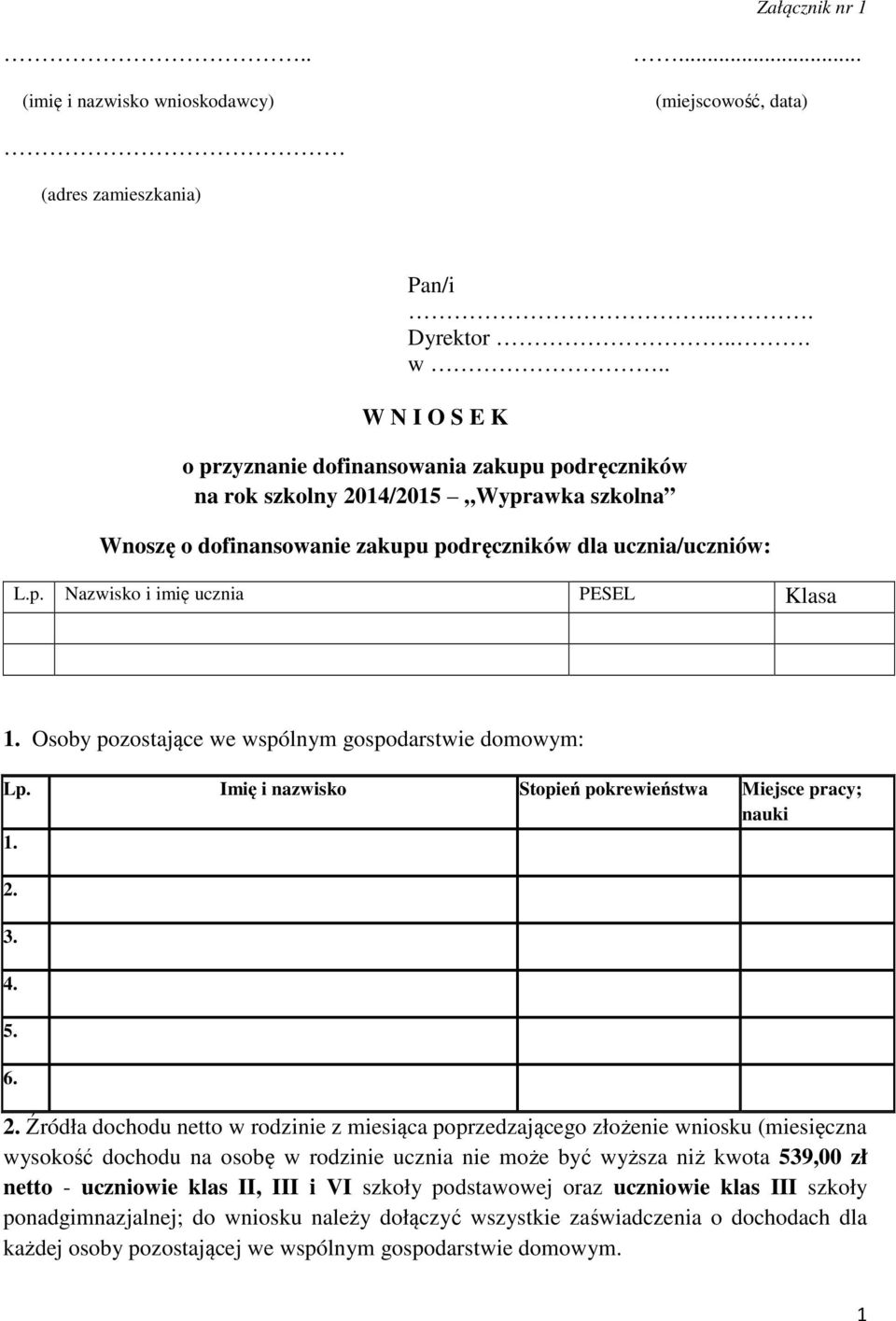 . W N I O S E K o przyznanie dofinansowania zakupu podręczników na rok szkolny 2014/2015 Wyprawka szkolna Wnoszę o dofinansowanie zakupu podręczników dla ucznia/uczniów: L.p. Nazwisko i imię ucznia PESEL Klasa 1.