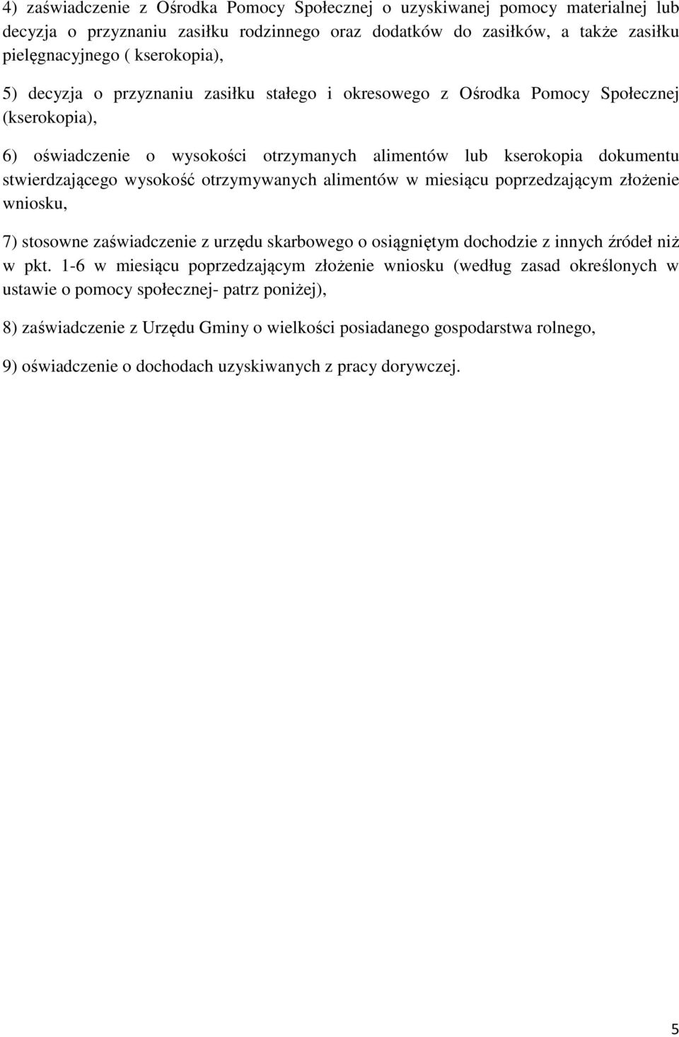 otrzymywanych alimentów w miesiącu poprzedzającym złożenie wniosku, 7) stosowne zaświadczenie z urzędu skarbowego o osiągniętym dochodzie z innych źródeł niż w pkt.