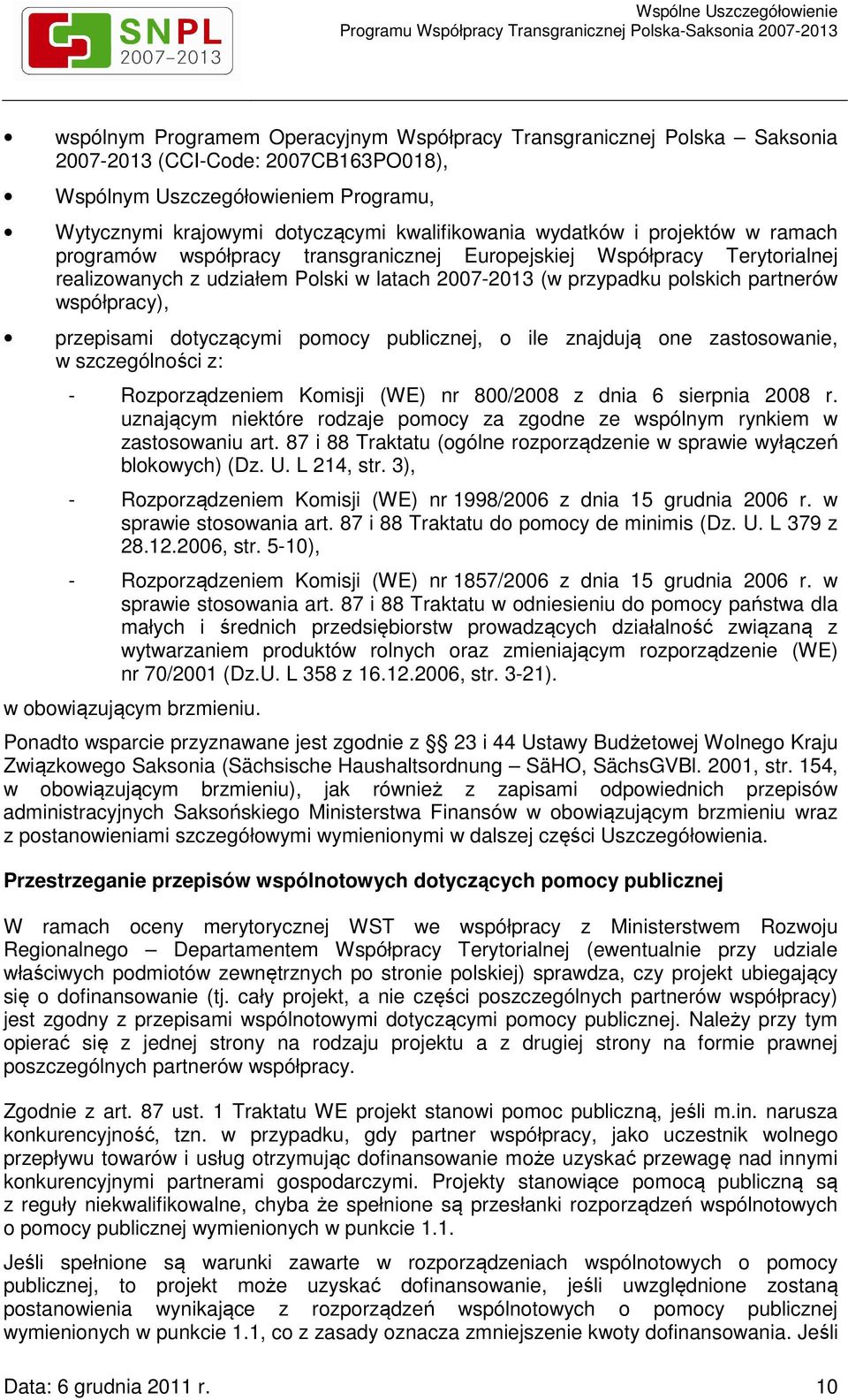 współpracy), przepisami dotyczącymi pomocy publicznej, o ile znajdują one zastosowanie, w szczególności z: - Rozporządzeniem Komisji (WE) nr 800/2008 z dnia 6 sierpnia 2008 r.