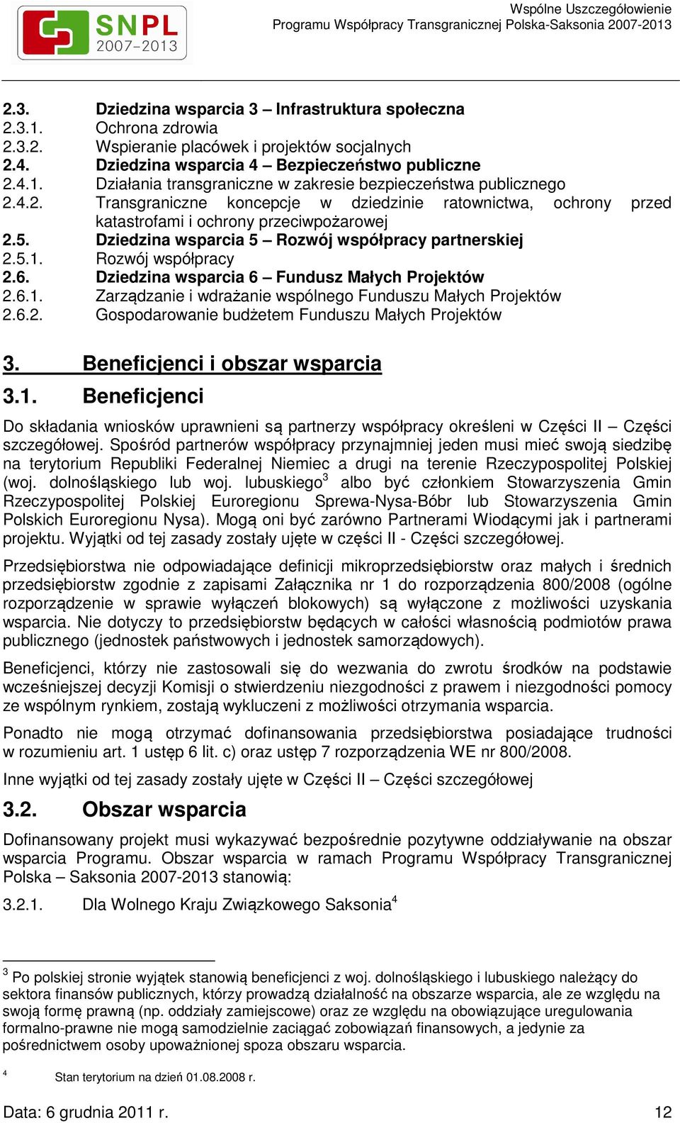 Dziedzina wsparcia 6 Fundusz Małych Projektów 2.6.1. Zarządzanie i wdrażanie wspólnego Funduszu Małych Projektów 2.6.2. Gospodarowanie budżetem Funduszu Małych Projektów 3.