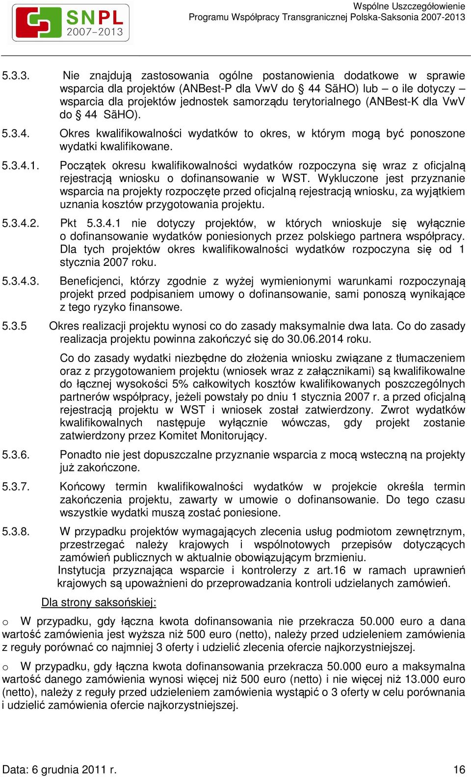 Początek okresu kwalifikowalności wydatków rozpoczyna się wraz z oficjalną rejestracją wniosku o dofinansowanie w WST.