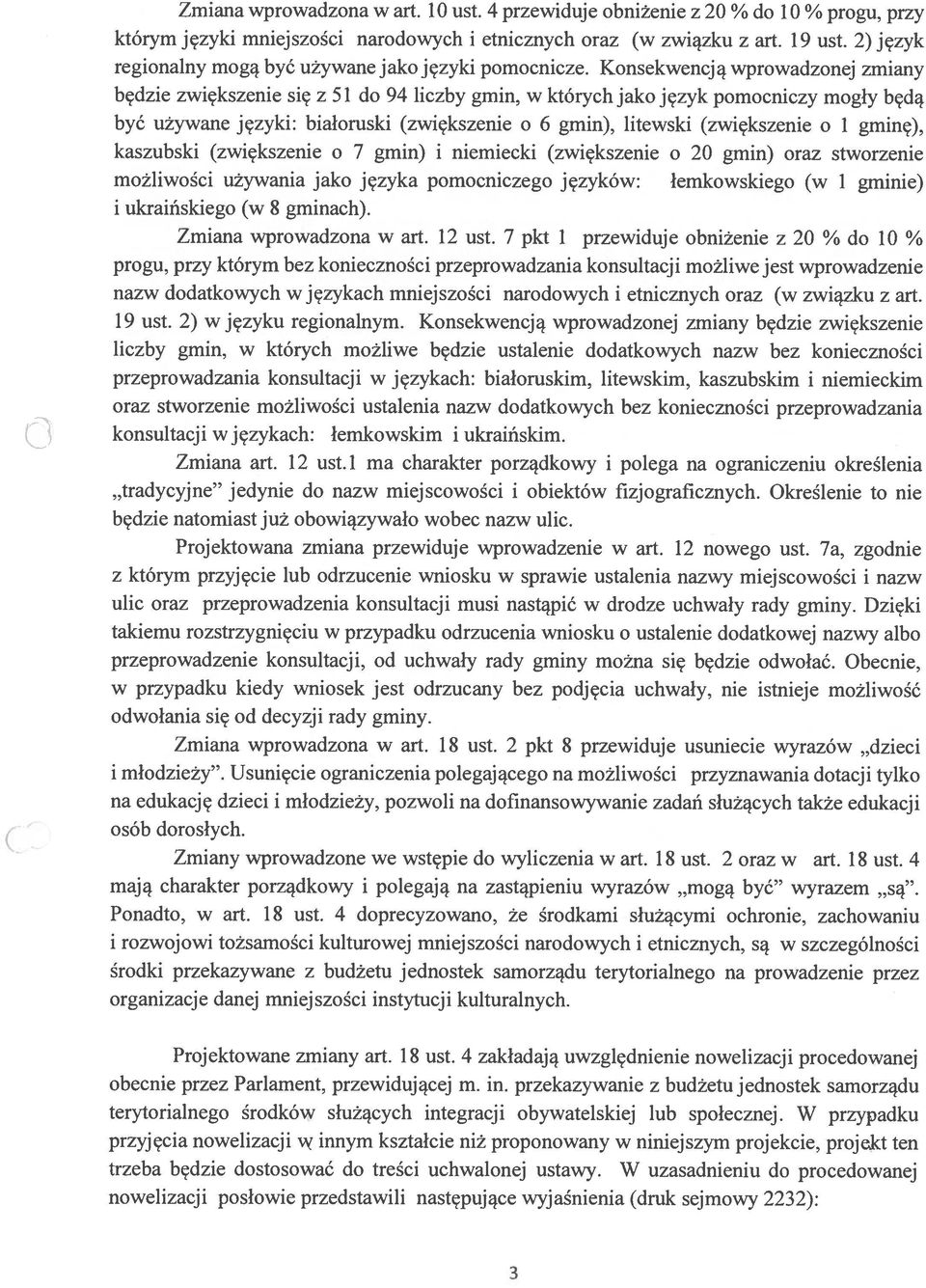 Konsekwencją wprowadzonej zmiany będzie zwiększenie się z 51 do 94 liczby gmin, w których jako język pomocniczy mogły będą być używane języki: białoruski (zwiększenie o 6 gmin), litewski (zwiększenie