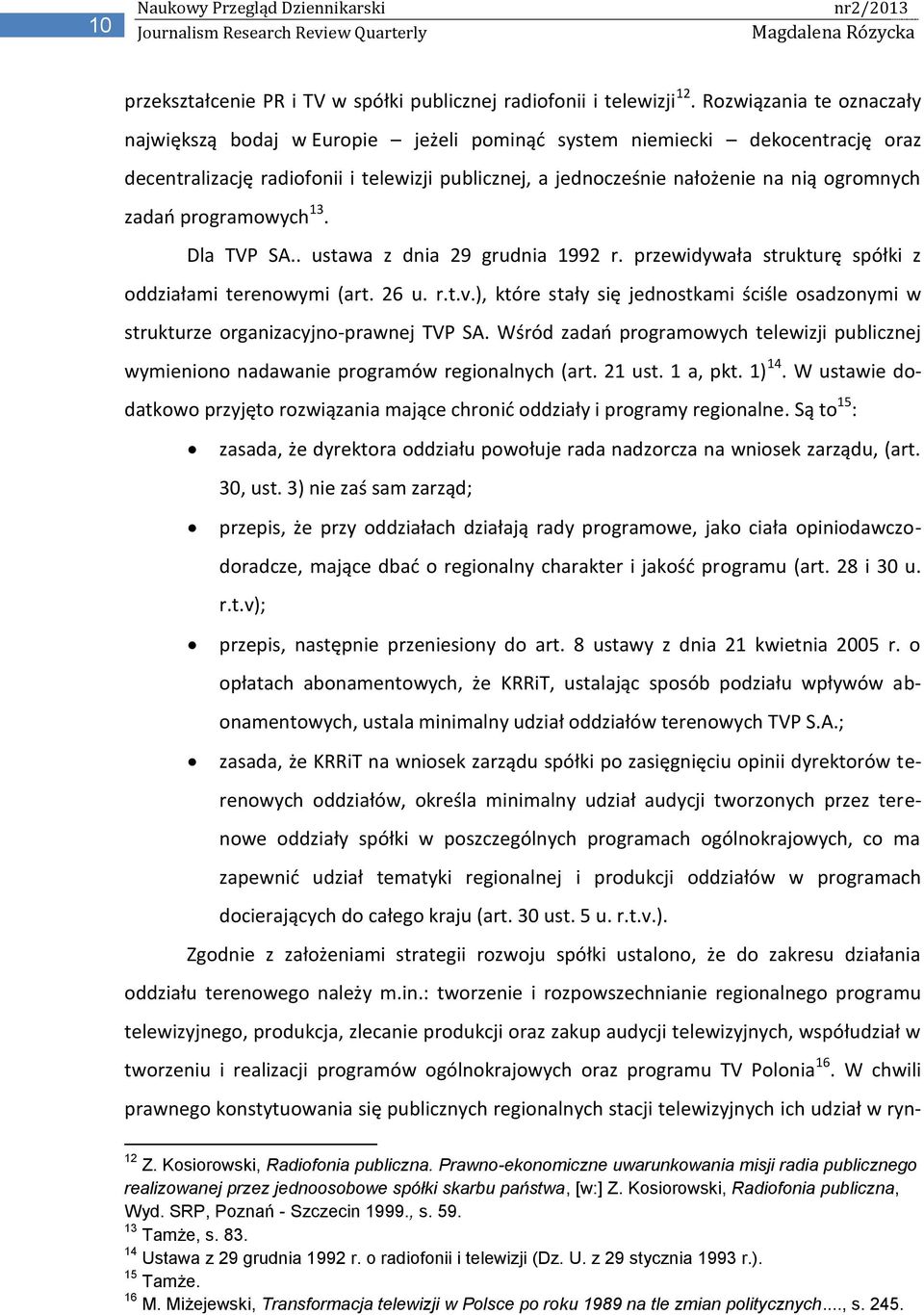 zadao programowych 13. Dla TVP SA.. ustawa z dnia 29 grudnia 1992 r. przewidywała strukturę spółki z oddziałami terenowymi (art. 26 u. r.t.v.