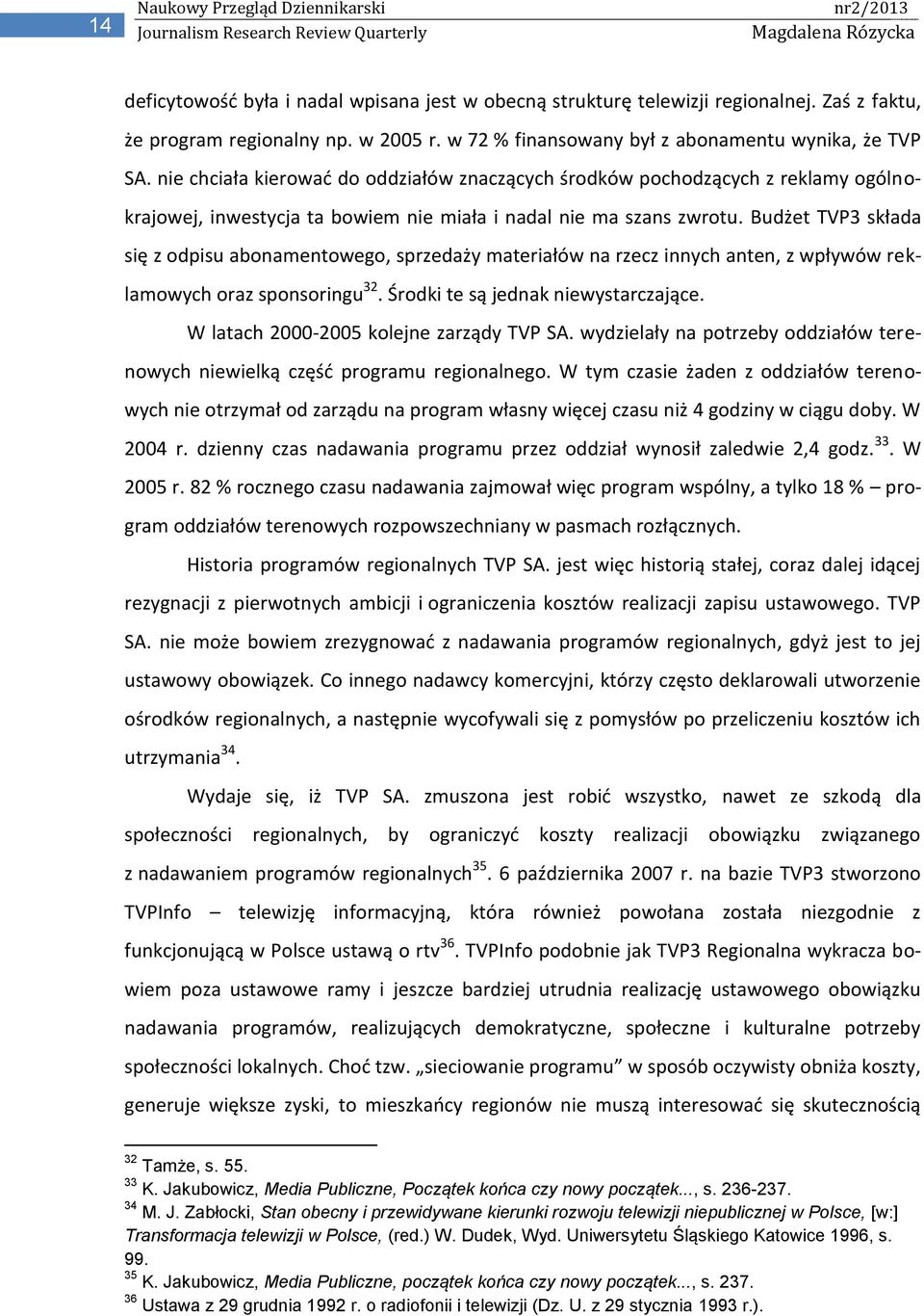 nie chciała kierowad do oddziałów znaczących środków pochodzących z reklamy ogólnokrajowej, inwestycja ta bowiem nie miała i nadal nie ma szans zwrotu.