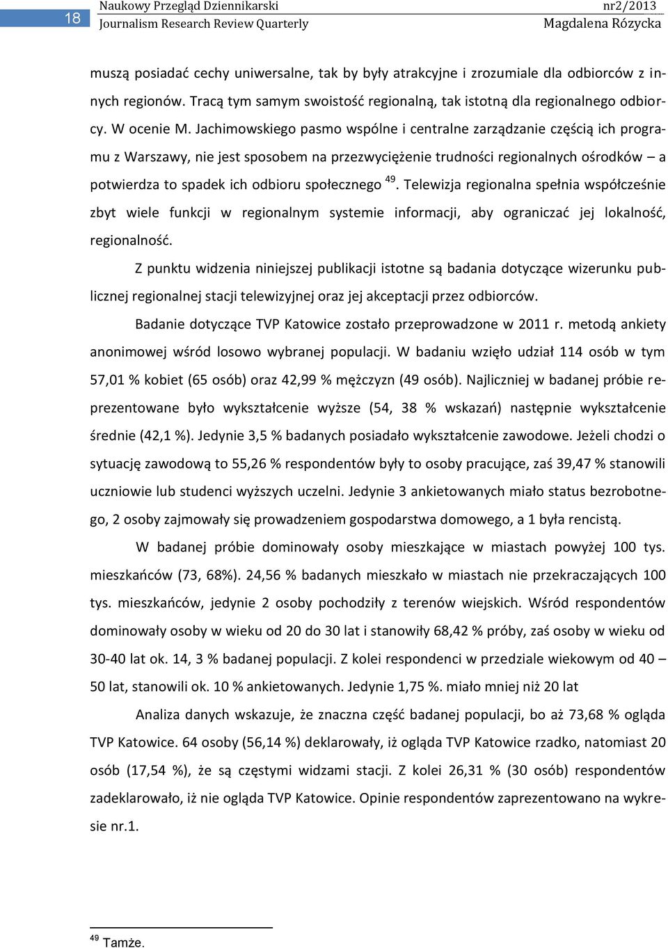 Jachimowskiego pasmo wspólne i centralne zarządzanie częścią ich programu z Warszawy, nie jest sposobem na przezwyciężenie trudności regionalnych ośrodków a potwierdza to spadek ich odbioru