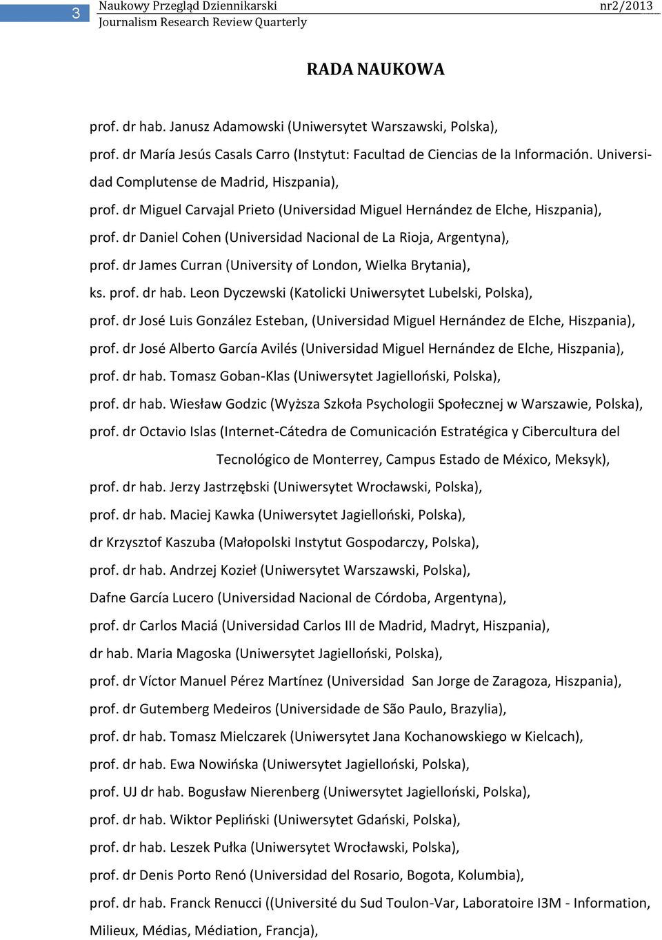 dr Daniel Cohen (Universidad Nacional de La Rioja, Argentyna), prof. dr James Curran (University of London, Wielka Brytania), ks. prof. dr hab.
