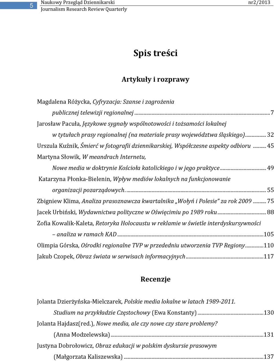.. 32 Urszula Kuźnik, Śmierć w fotografii dziennikarskiej, Współczesne aspekty odbioru... 45 Martyna Słowik, W meandrach Internetu, Nowe media w doktrynie Kościoła katolickiego i w jego praktyce.