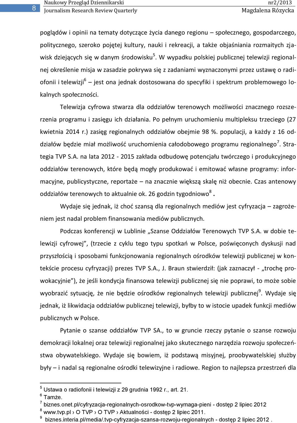 W wypadku polskiej publicznej telewizji regionalnej określenie misja w zasadzie pokrywa się z zadaniami wyznaczonymi przez ustawę o radiofonii i telewizji 6 jest ona jednak dostosowana do specyfiki i