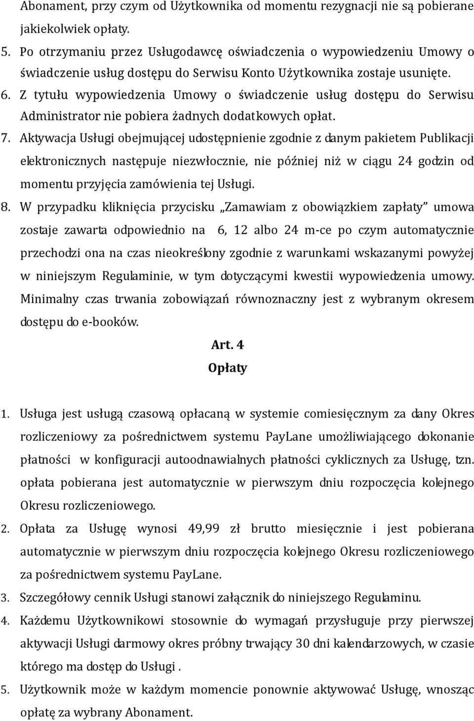 Z tytułu wypowiedzenia Umowy o świadczenie usług dostępu do Serwisu Administrator nie pobiera żadnych dodatkowych opłat. 7.