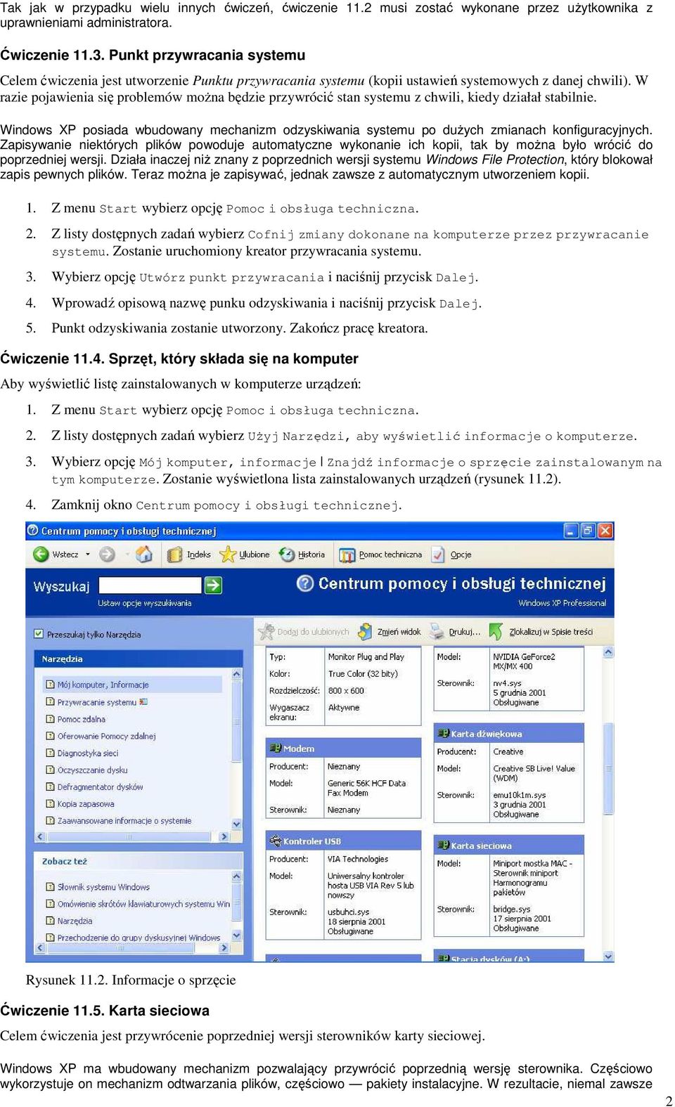 W razie pojawienia się problemów moŝna będzie przywrócić stan systemu z chwili, kiedy działał stabilnie.