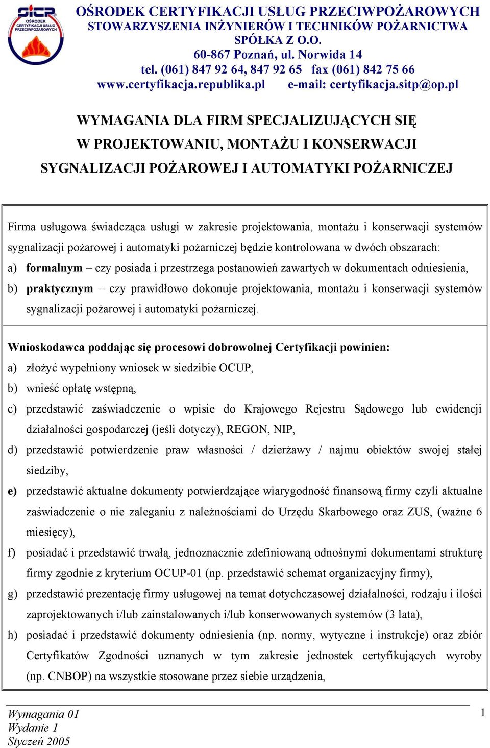 pl WYMAGANIA DLA FIRM SPECJALIZUJĄCYCH SIĘ W PROJEKTOWANIU, MONTAŻU I KONSERWACJI SYGNALIZACJI POŻAROWEJ I AUTOMATYKI POŻARNICZEJ Firma usługowa świadcząca usługi w zakresie projektowania, montażu i