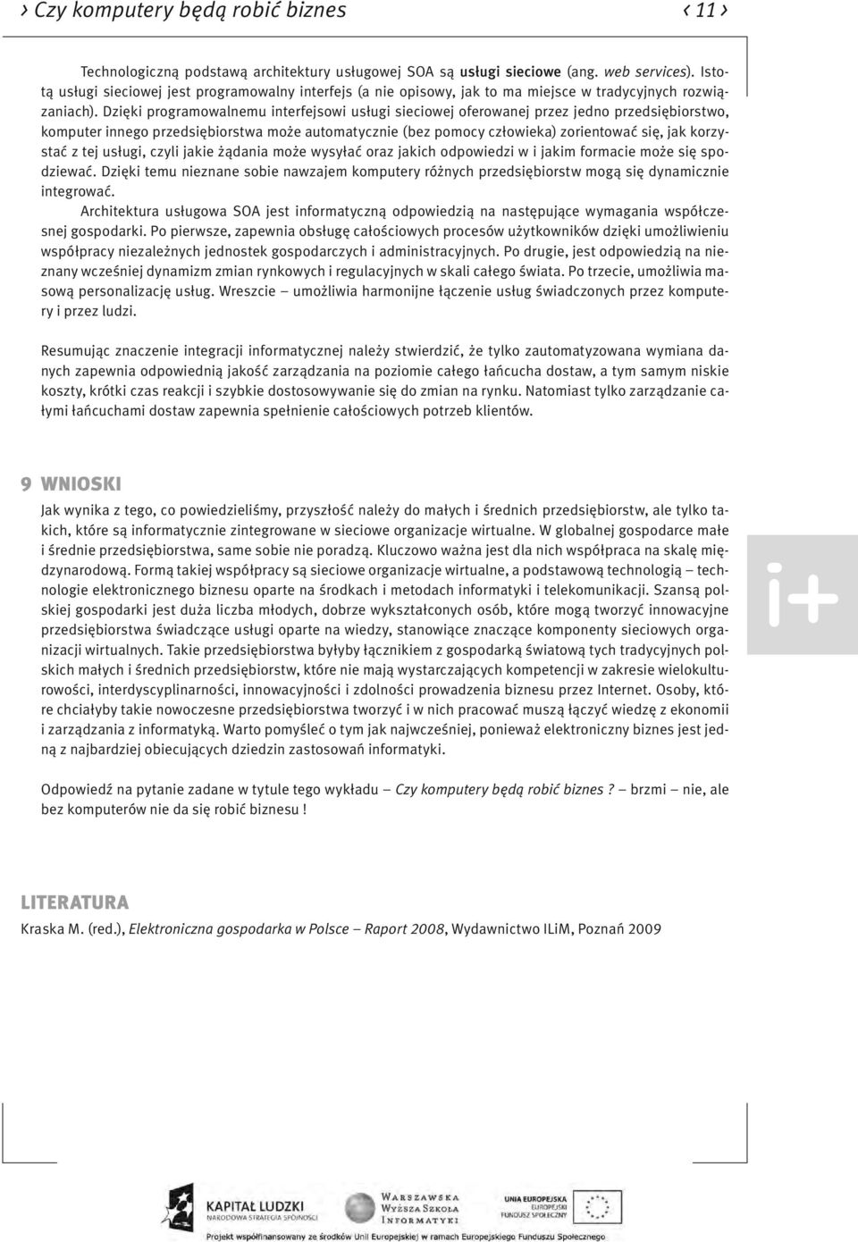 Dzięki programowalnemu interfejsowi usługi sieciowej oferowanej przez jedno przedsiębiorstwo, komputer innego przedsiębiorstwa może automatycznie (bez pomocy człowieka) zorientować się, jak korzystać