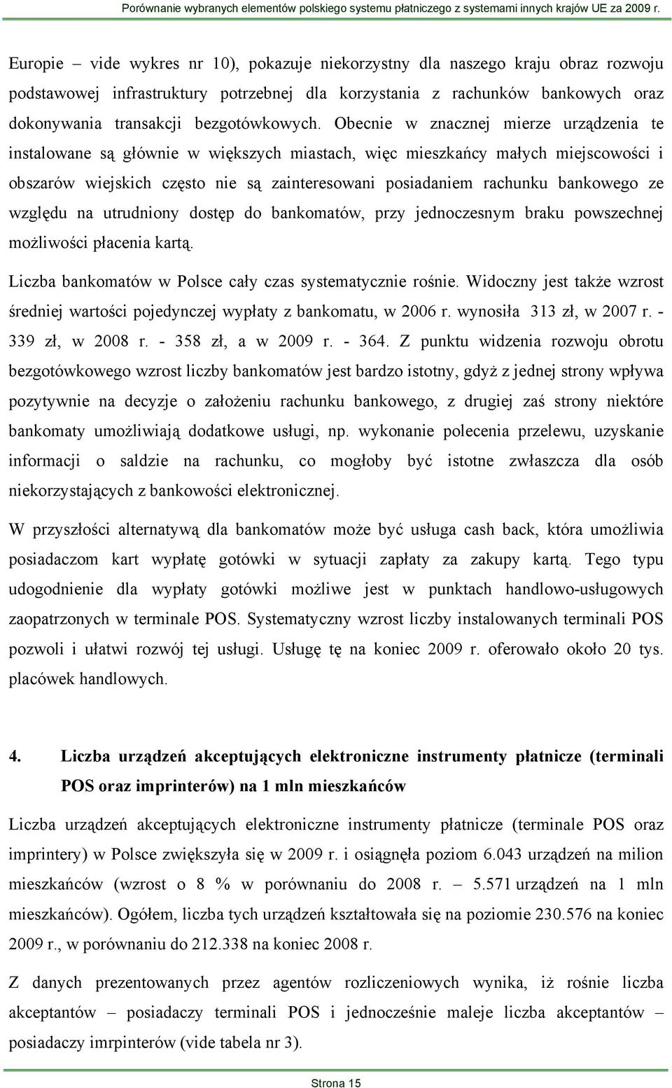 Obecnie w znacznej mierze urządzenia te instalowane są głównie w większych miastach, więc mieszkańcy małych miejscowości i obszarów wiejskich często nie są zainteresowani posiadaniem rachunku