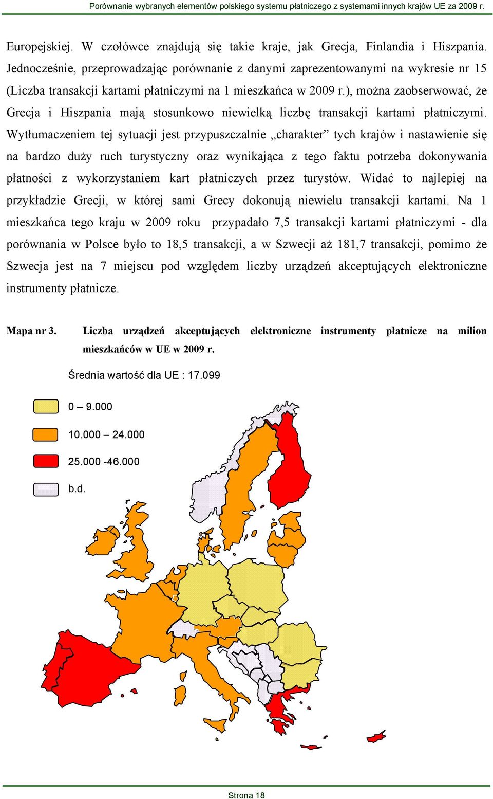 ), można zaobserwować, że Grecja i Hiszpania mają stosunkowo niewielką liczbę transakcji kartami płatniczymi.