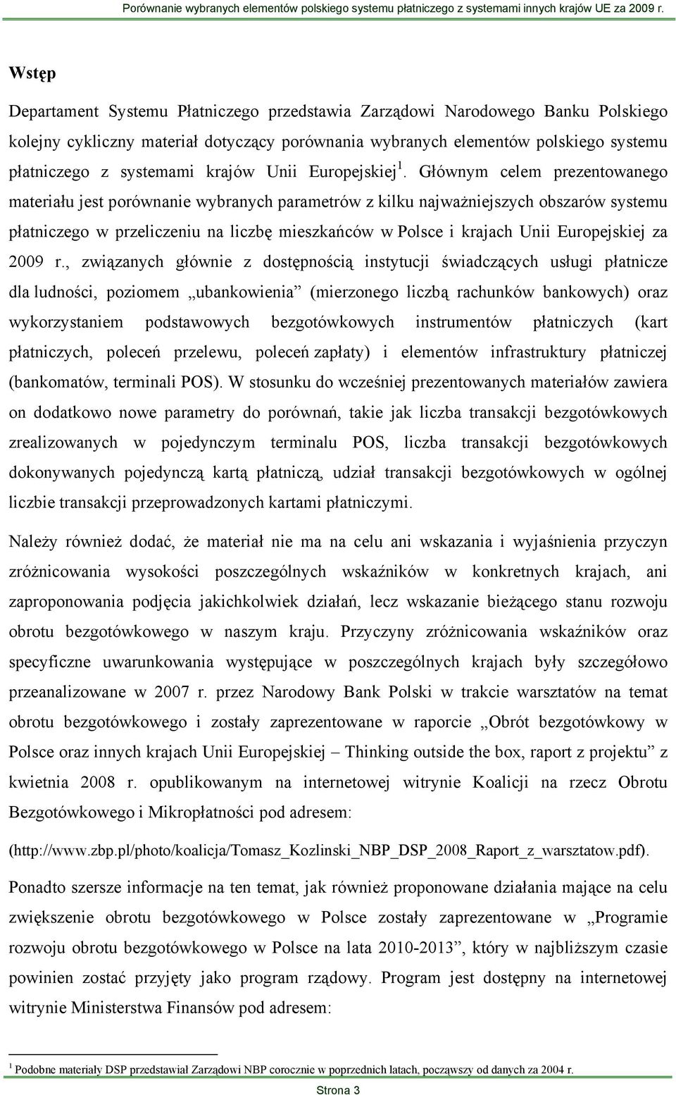 Głównym celem prezentowanego materiału jest porównanie wybranych parametrów z kilku najważniejszych obszarów systemu płatniczego w przeliczeniu na liczbę mieszkańców w Polsce i krajach Unii