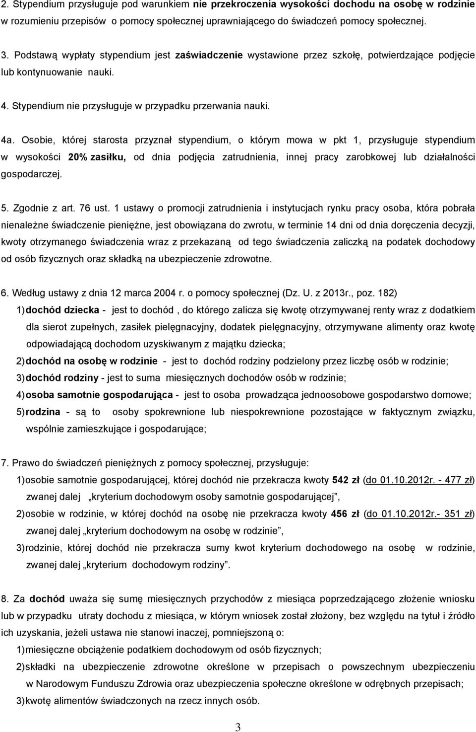 Osobie, której starosta przyznał stypendium, o którym mowa w pkt 1, przysługuje stypendium w wysokości 20% zasiłku, od dnia podjęcia zatrudnienia, innej pracy zarobkowej lub działalności gospodarczej.