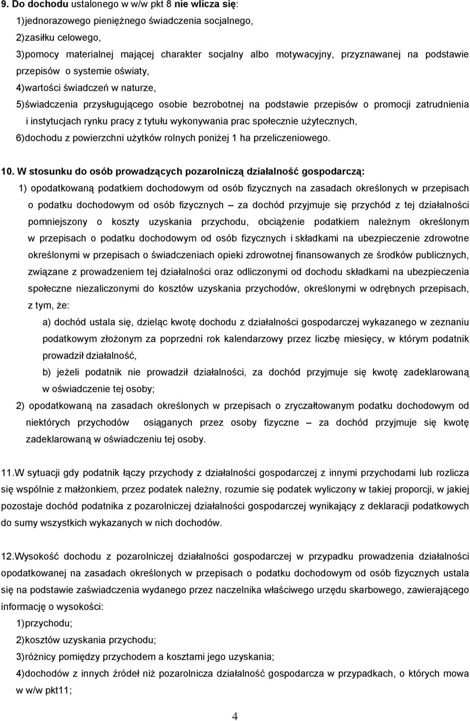 instytucjach rynku pracy z tytułu wykonywania prac społecznie użytecznych, 6) dochodu z powierzchni użytków rolnych poniżej 1 ha przeliczeniowego. 10.