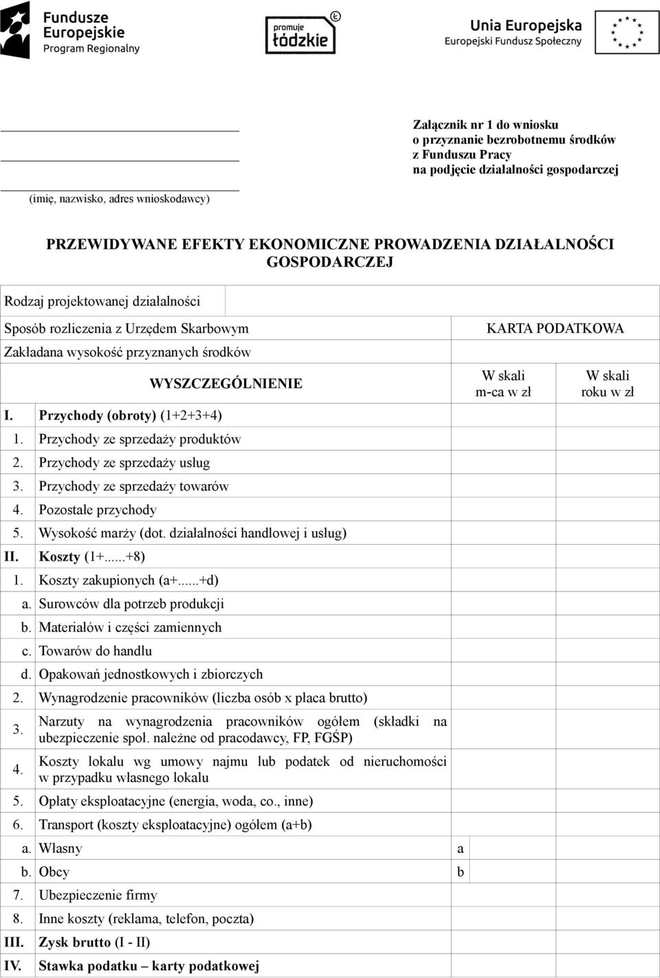 Przychody ze sprzedaży produktów 2. Przychody ze sprzedaży usług 3. Przychody ze sprzedaży towarów 4. Pozostałe przychody 5. Wysokość marży (dot. działalności handlowej i usług) II. Koszty (1+...+8) 1.