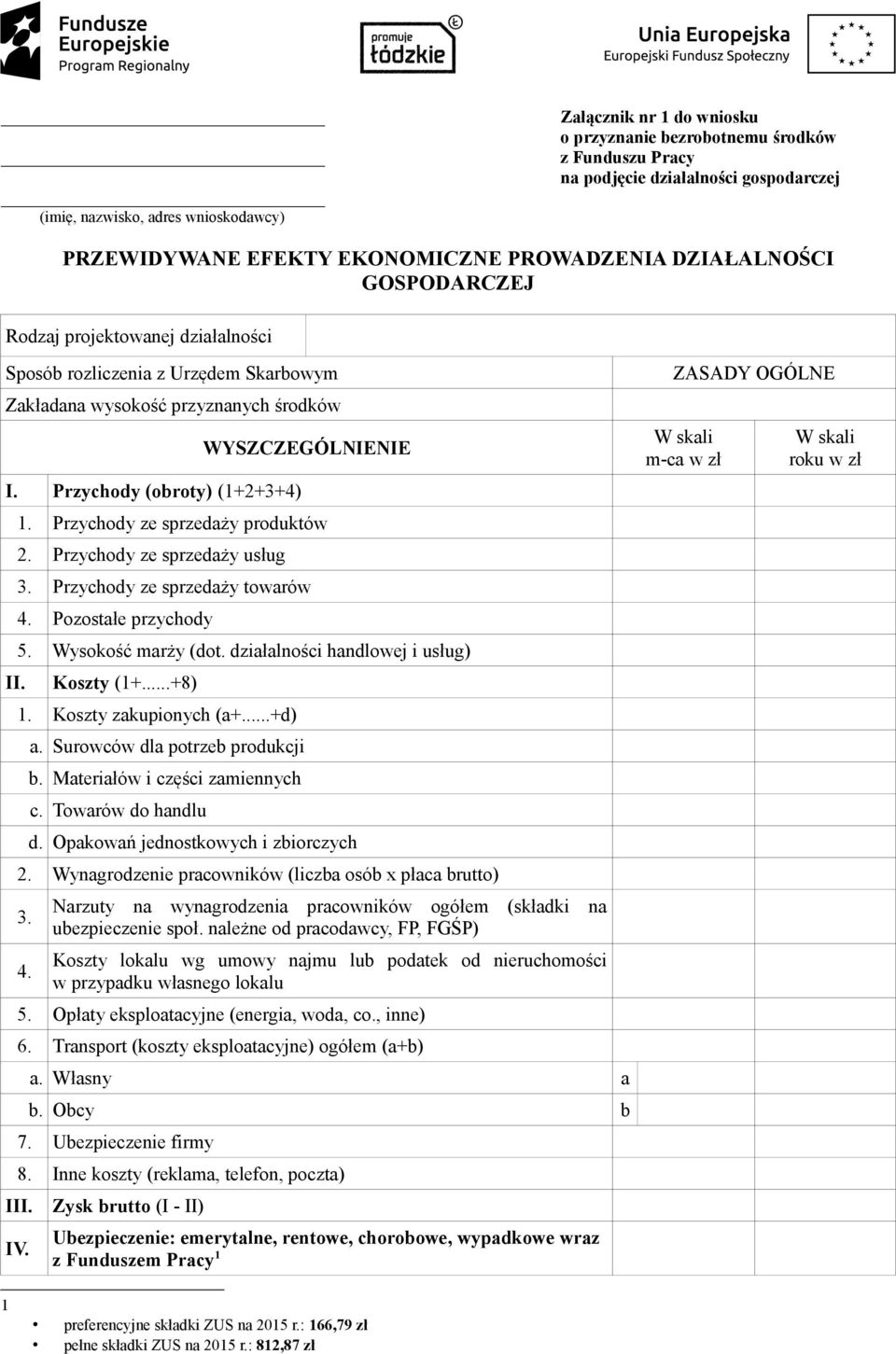 Przychody ze sprzedaży produktów 2. Przychody ze sprzedaży usług 3. Przychody ze sprzedaży towarów 4. Pozostałe przychody 5. Wysokość marży (dot. działalności handlowej i usług) II. Koszty (1+...+8) 1.