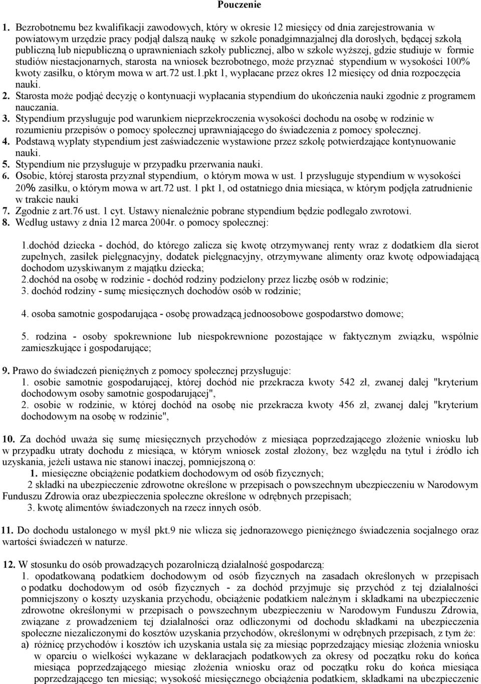 publiczną lub niepubliczną o uprawnieniach szkoły publicznej, albo w szkole wyższej, gdzie studiuje w formie studiów niestacjonarnych, starosta na wniosek bezrobotnego, może przyznać stypendium w