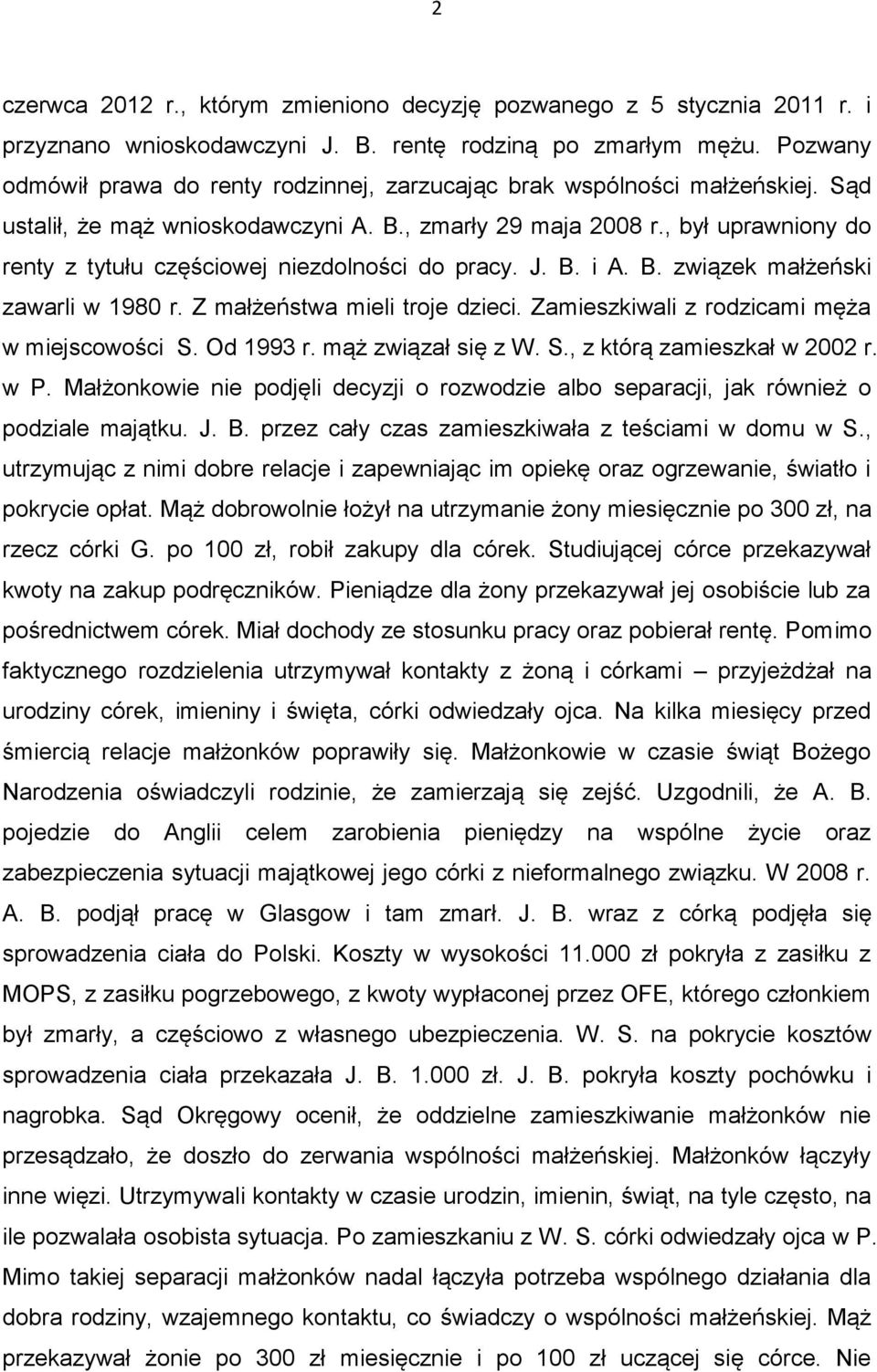 , był uprawniony do renty z tytułu częściowej niezdolności do pracy. J. B. i A. B. związek małżeński zawarli w 1980 r. Z małżeństwa mieli troje dzieci. Zamieszkiwali z rodzicami męża w miejscowości S.