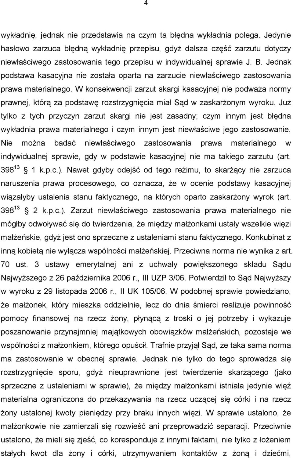 Jednak podstawa kasacyjna nie została oparta na zarzucie niewłaściwego zastosowania prawa materialnego.